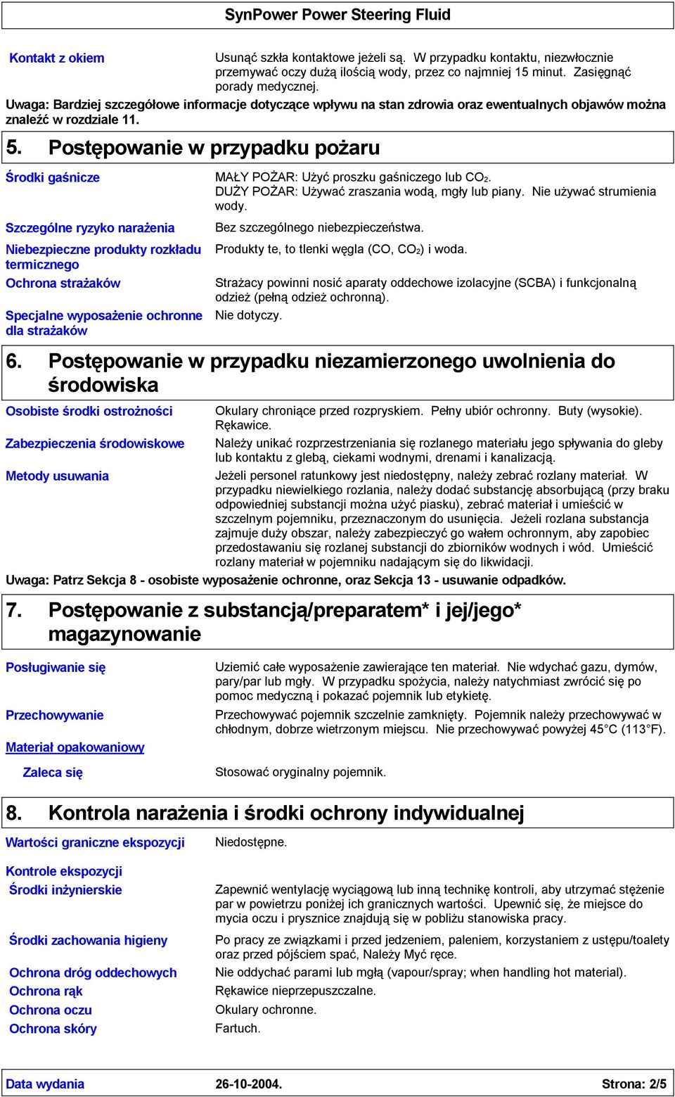 Postępowanie w przypadku pożaru Środki gaśnicze Szczególne ryzyko narażenia Niebezpieczne produkty rozkładu termicznego Ochrona strażaków Specjalne wyposażenie ochronne dla strażaków MAŁY POŻAR: