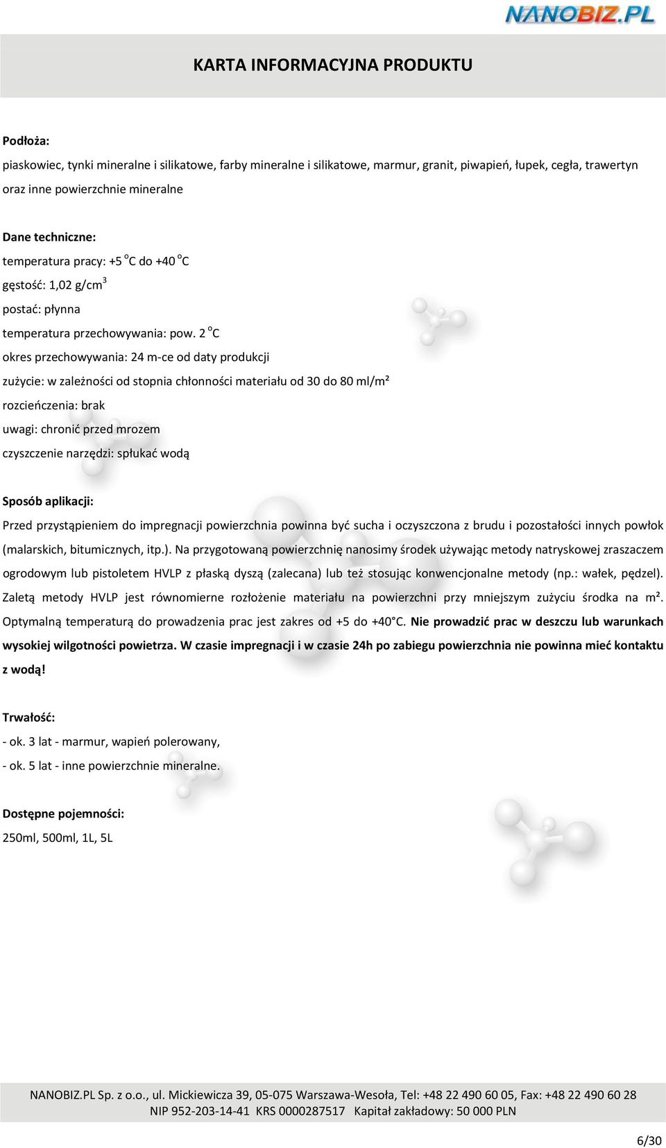 2 o C okres przechowywania: 24 m ce od daty produkcji zużycie: w zależności od stopnia chłonności materiału od 30 do 80 ml/m² rozcieńczenia: brak uwagi: chronić przed mrozem czyszczenie narzędzi: