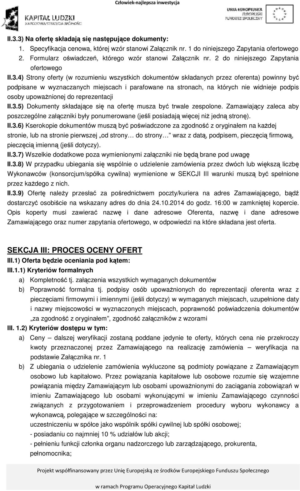 4) Strony oferty (w rozumieniu wszystkich dokumentów składanych przez oferenta) powinny być podpisane w wyznaczanych miejscach i parafowane na stronach, na których nie widnieje podpis osoby