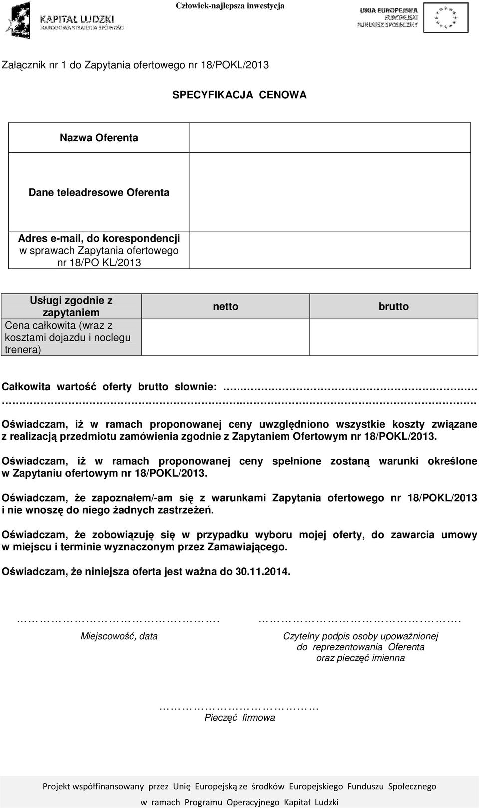 . Oświadczam, iż w ramach proponowanej ceny uwzględniono wszystkie koszty związane z realizacją przedmiotu zamówienia zgodnie z Zapytaniem Ofertowym nr 18/POKL/2013.