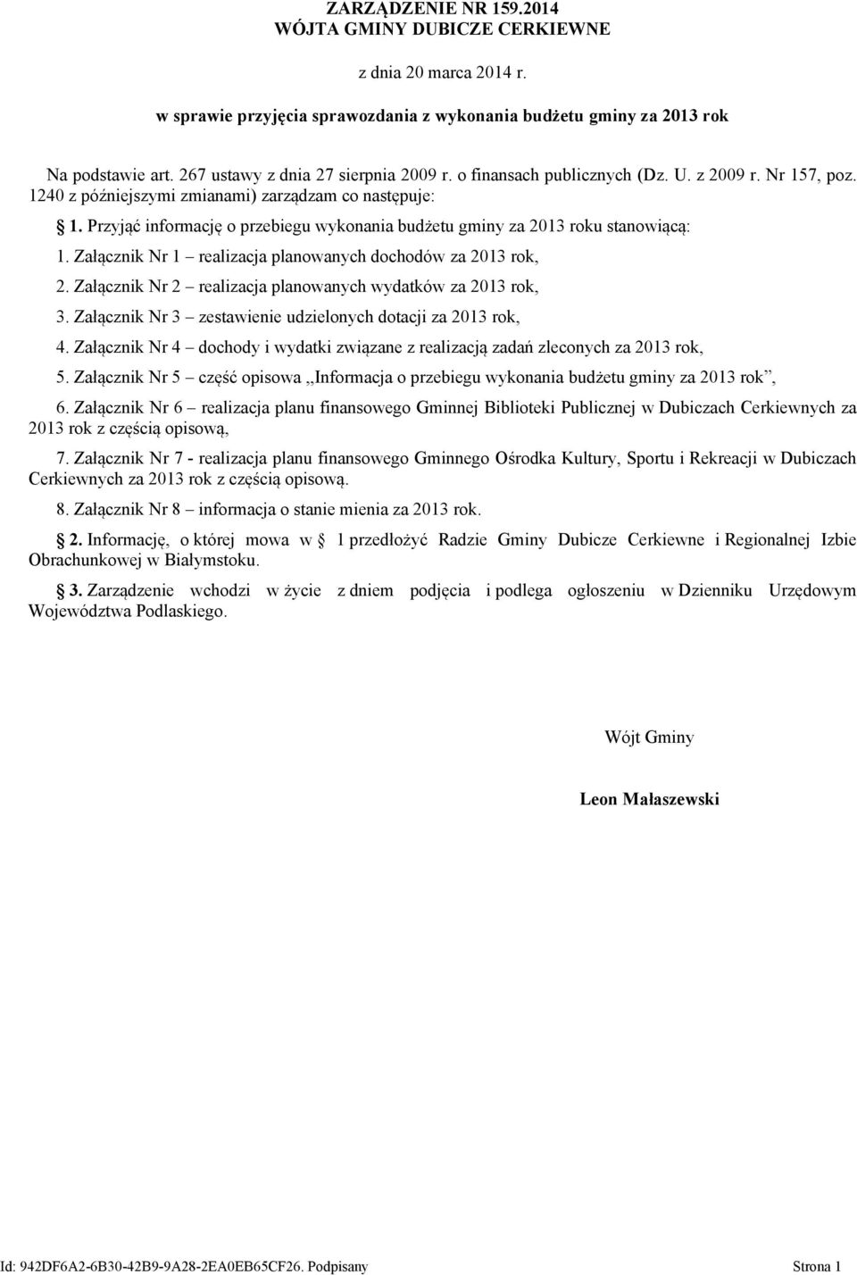 Przyjąć informację o przebiegu wykonania budżetu gminy za 2013 roku stanowiącą: 1. Załącznik Nr 1 realizacja planowanych dochodów za 2013 rok, 2.