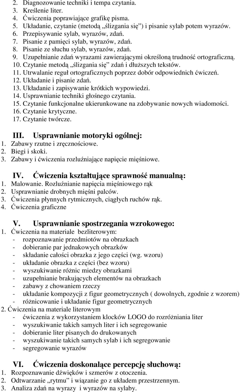 10. Czytanie metodą ślizgania się zdań idłuższych tekstów. 11. Utrwalanie reguł ortograficznych poprzez dobór odpowiednich ćwiczeń. 12. Układanie i pisanie zdań. 13.