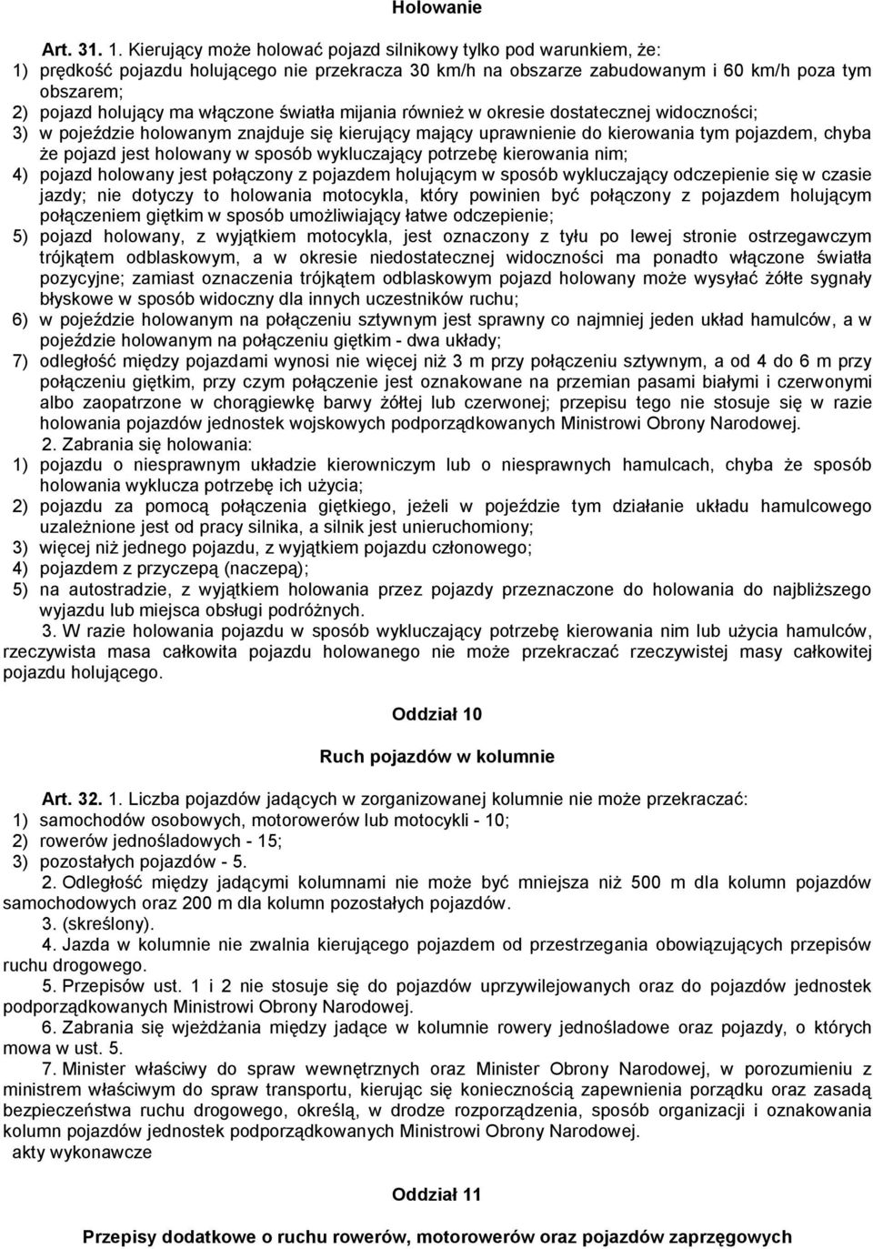 włączone światła mijania również w okresie dostatecznej widoczności; 3) w pojeździe holowanym znajduje się kierujący mający uprawnienie do kierowania tym pojazdem, chyba że pojazd jest holowany w