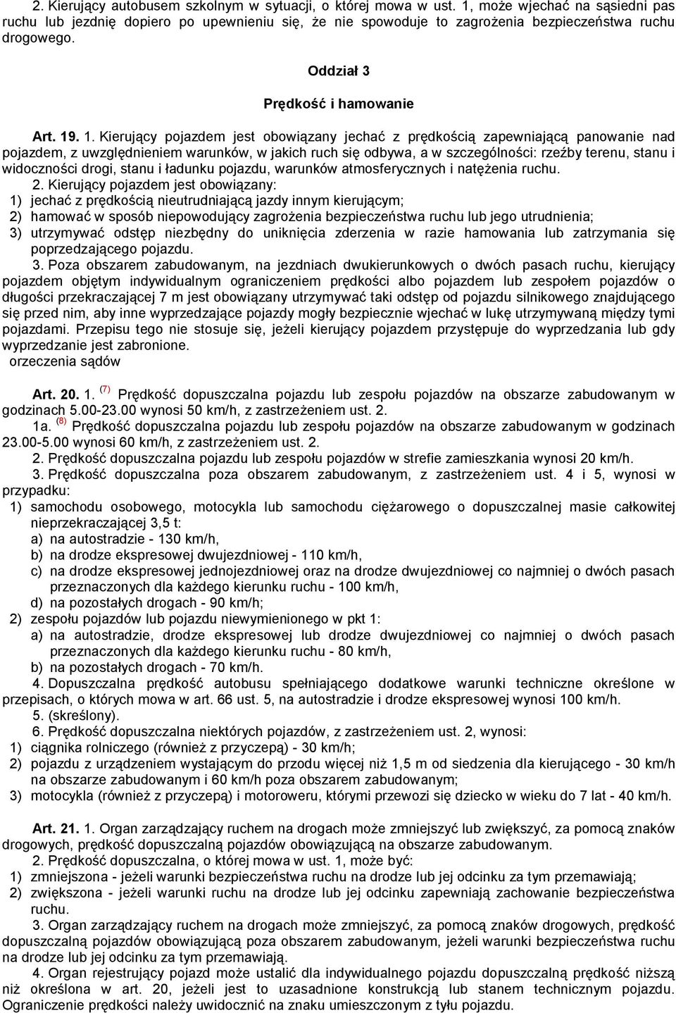 . 1. Kierujący pojazdem jest obowiązany jechać z prędkością zapewniającą panowanie nad pojazdem, z uwzględnieniem warunków, w jakich ruch się odbywa, a w szczególności: rzeźby terenu, stanu i