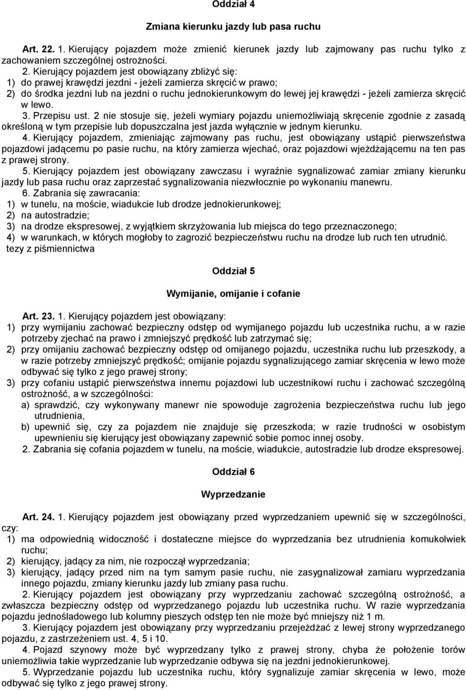 Kierujący pojazdem jest obowiązany zbliżyć się: 1) do prawej krawędzi jezdni - jeżeli zamierza skręcić w prawo; 2) do środka jezdni lub na jezdni o ruchu jednokierunkowym do lewej jej krawędzi -