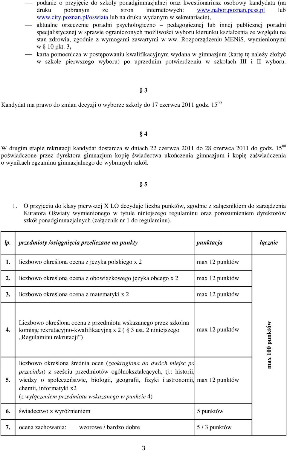 pl/oswiata lub na druku wydanym w sekretariacie), aktualne orzeczenie poradni psychologiczno pedagogicznej lub innej publicznej poradni specjalistycznej w sprawie ograniczonych możliwości wyboru