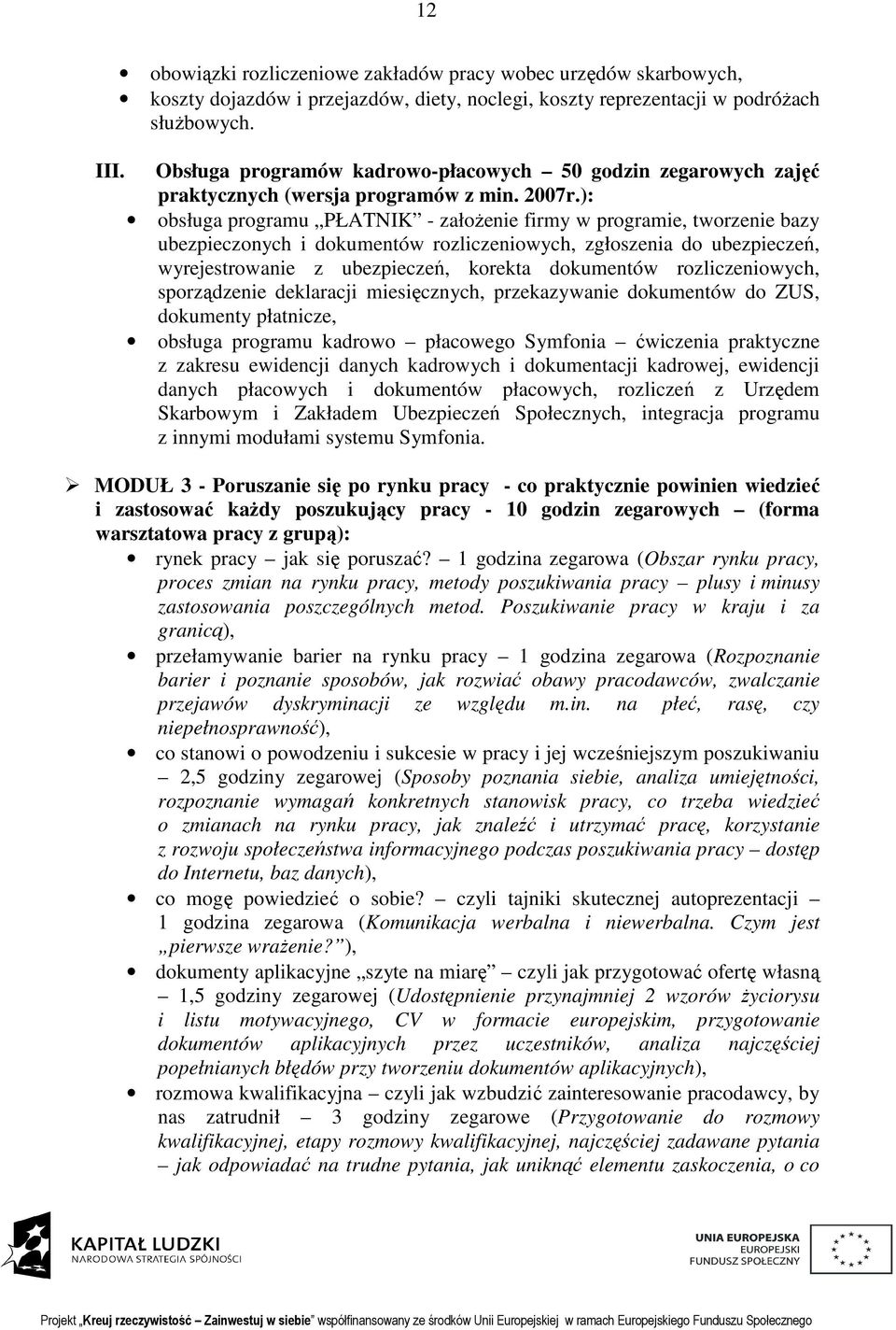 ): obsługa programu PŁATNIK - założenie firmy w programie, tworzenie bazy ubezpieczonych i dokumentów rozliczeniowych, zgłoszenia do ubezpieczeń, wyrejestrowanie z ubezpieczeń, korekta dokumentów