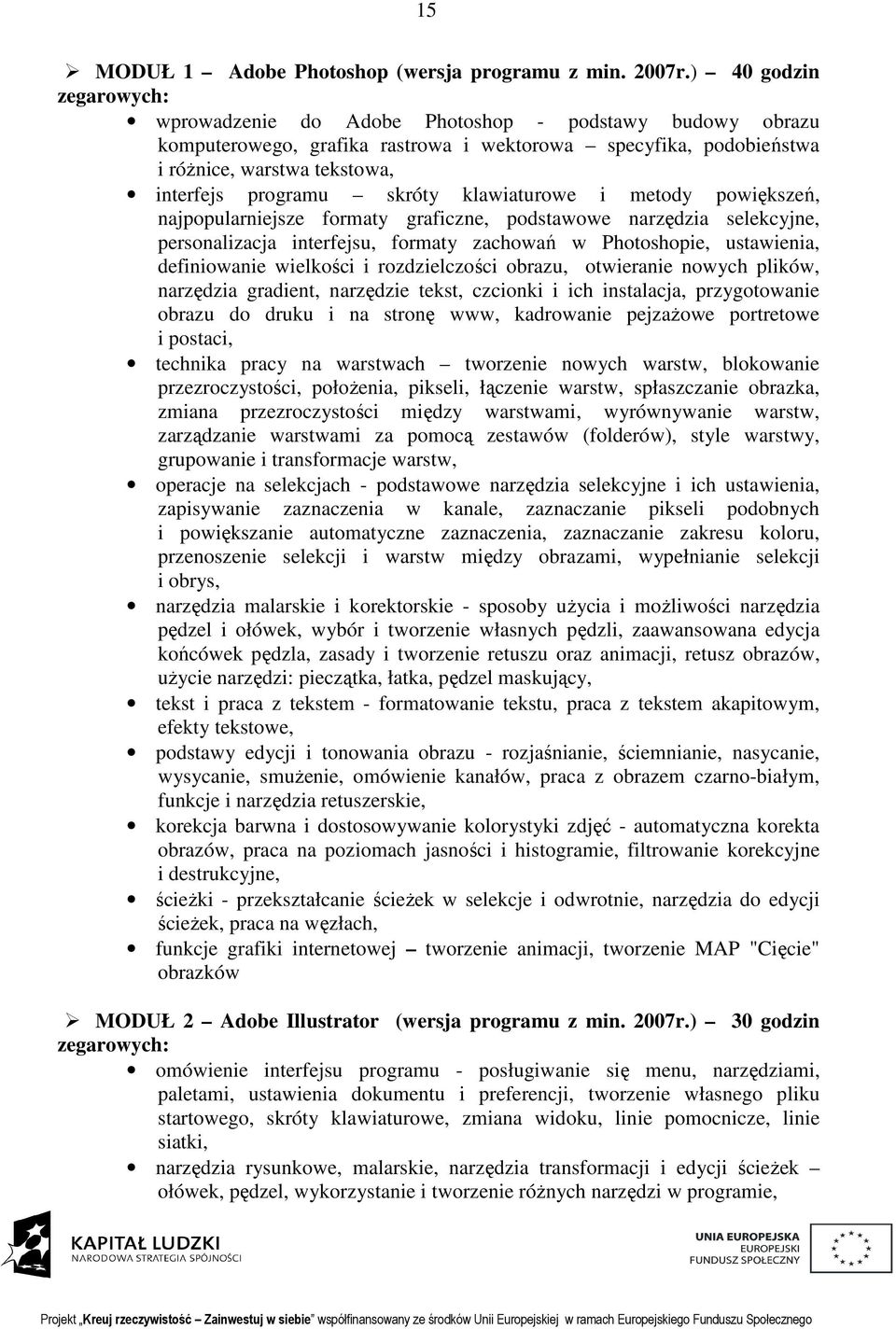 skróty klawiaturowe i metody powiększeń, najpopularniejsze formaty graficzne, podstawowe narzędzia selekcyjne, personalizacja interfejsu, formaty zachowań w Photoshopie, ustawienia, definiowanie