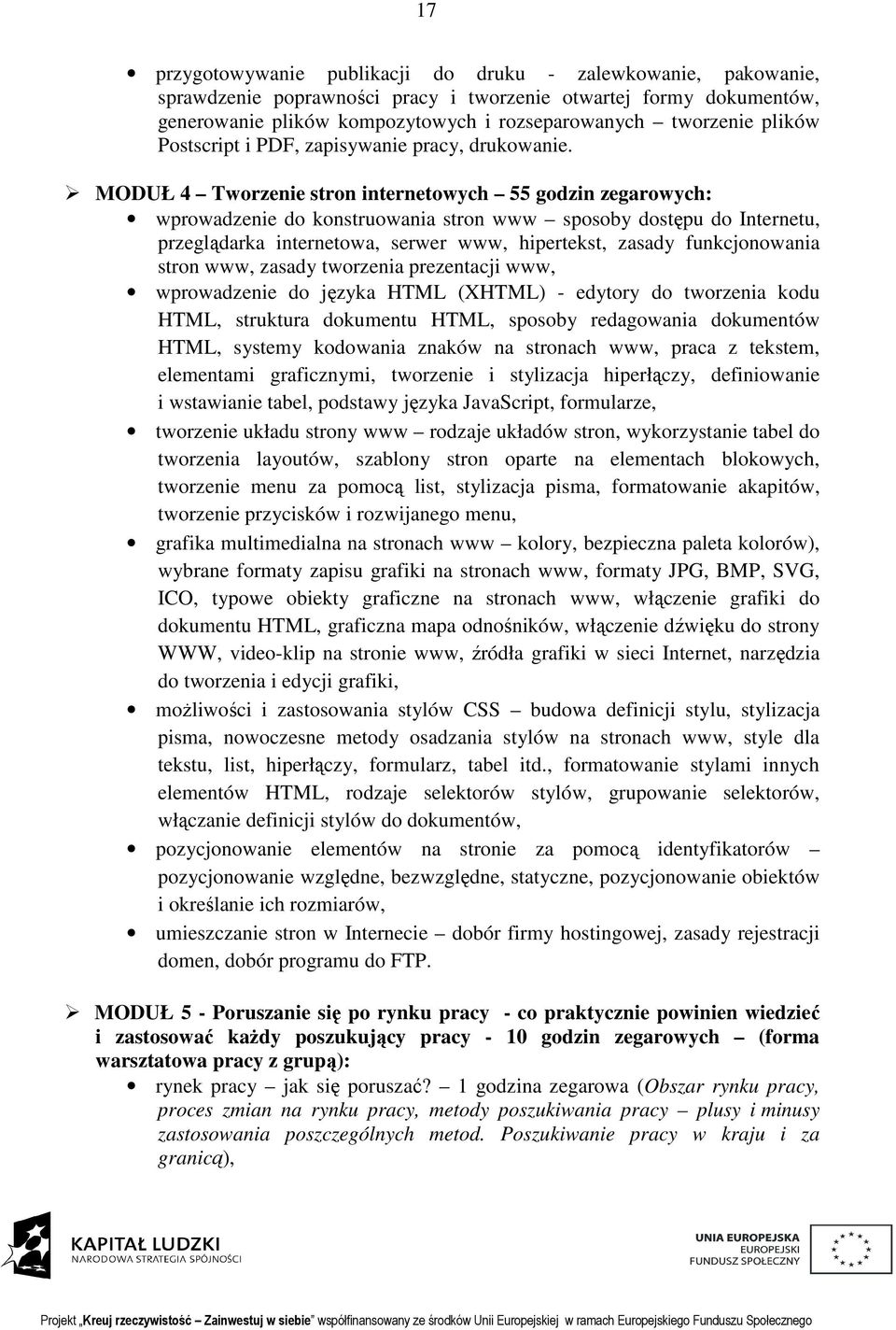 MODUŁ 4 Tworzenie stron internetowych 55 godzin zegarowych: wprowadzenie do konstruowania stron www sposoby dostępu do Internetu, przeglądarka internetowa, serwer www, hipertekst, zasady