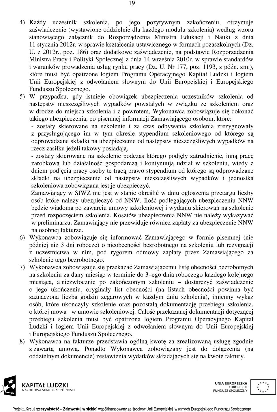 186) oraz dodatkowe zaświadczenie, na podstawie Rozporządzenia Ministra Pracy i Polityki Społecznej z dnia 14 września 2010r. w sprawie standardów i warunków prowadzenia usług rynku pracy (Dz. U.