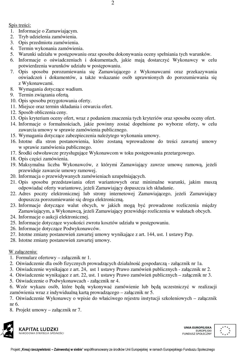 Informacje o oświadczeniach i dokumentach, jakie mają dostarczyć Wykonawcy w celu potwierdzenia warunków udziału w postępowaniu. 7.