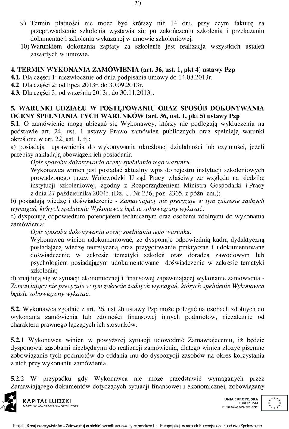 08.2013r. 4.2. Dla części 2: od lipca 2013r. do 30.09.2013r. 4.3. Dla części 3: od września 2013r. do 30.11.2013r. 5.