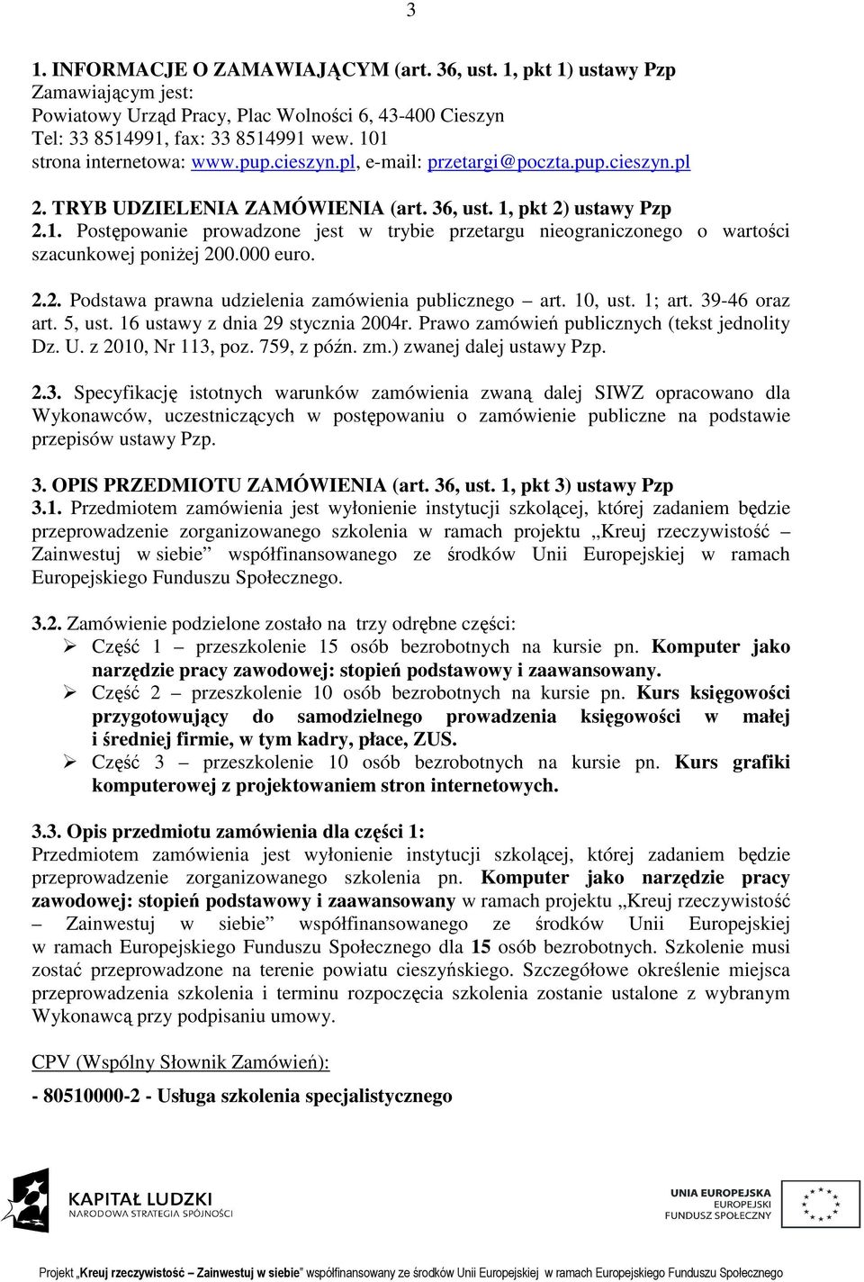 000 euro. 2.2. Podstawa prawna udzielenia zamówienia publicznego art. 10, ust. 1; art. 39-46 oraz art. 5, ust. 16 ustawy z dnia 29 stycznia 2004r. Prawo zamówień publicznych (tekst jednolity Dz. U.