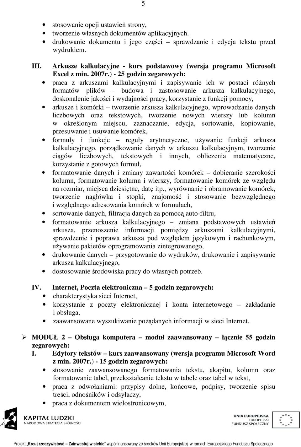 ) - 25 godzin zegarowych: praca z arkuszami kalkulacyjnymi i zapisywanie ich w postaci różnych formatów plików - budowa i zastosowanie arkusza kalkulacyjnego, doskonalenie jakości i wydajności pracy,