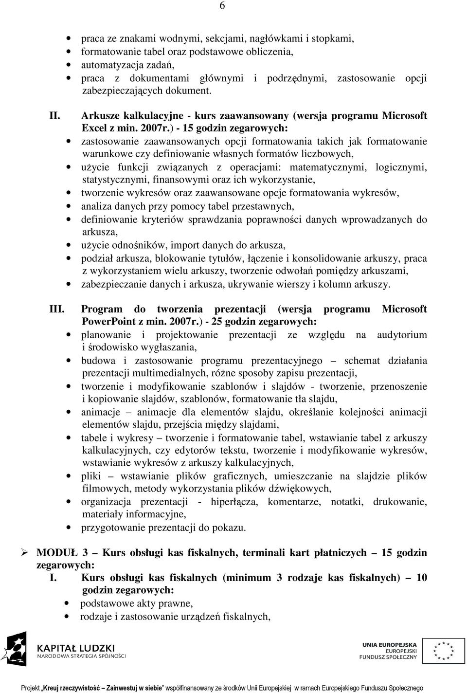 ) - 15 godzin zegarowych: zastosowanie zaawansowanych opcji formatowania takich jak formatowanie warunkowe czy definiowanie własnych formatów liczbowych, użycie funkcji związanych z operacjami:
