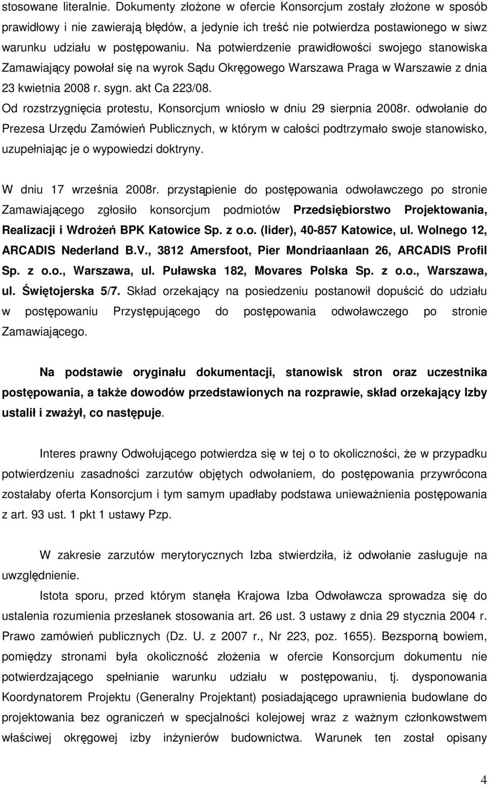 Na potwierdzenie prawidłowości swojego stanowiska Zamawiający powołał się na wyrok Sądu Okręgowego Warszawa Praga w Warszawie z dnia 23 kwietnia 2008 r. sygn. akt Ca 223/08.