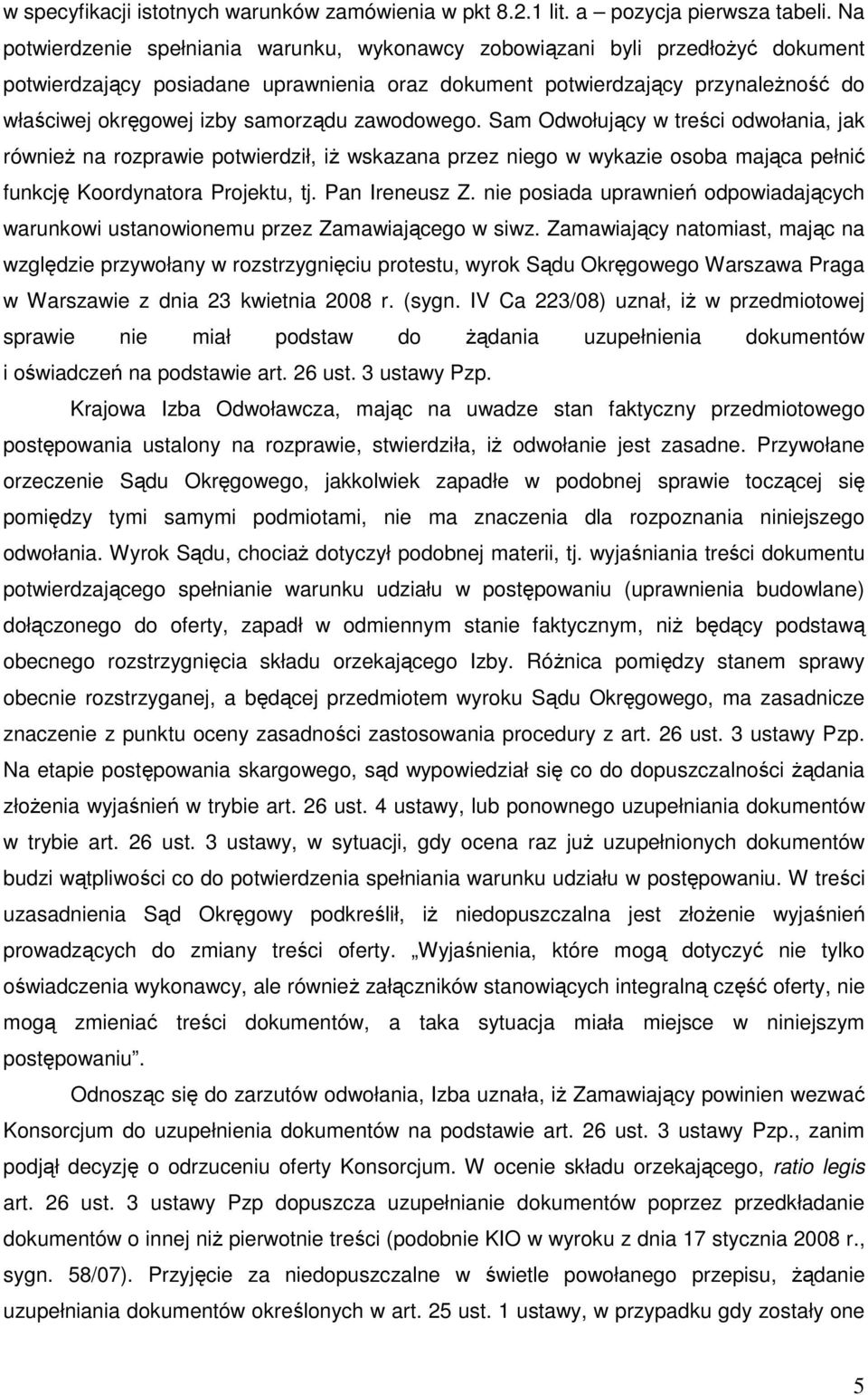 samorządu zawodowego. Sam Odwołujący w treści odwołania, jak równieŝ na rozprawie potwierdził, iŝ wskazana przez niego w wykazie osoba mająca pełnić funkcję Koordynatora Projektu, tj. Pan Ireneusz Z.
