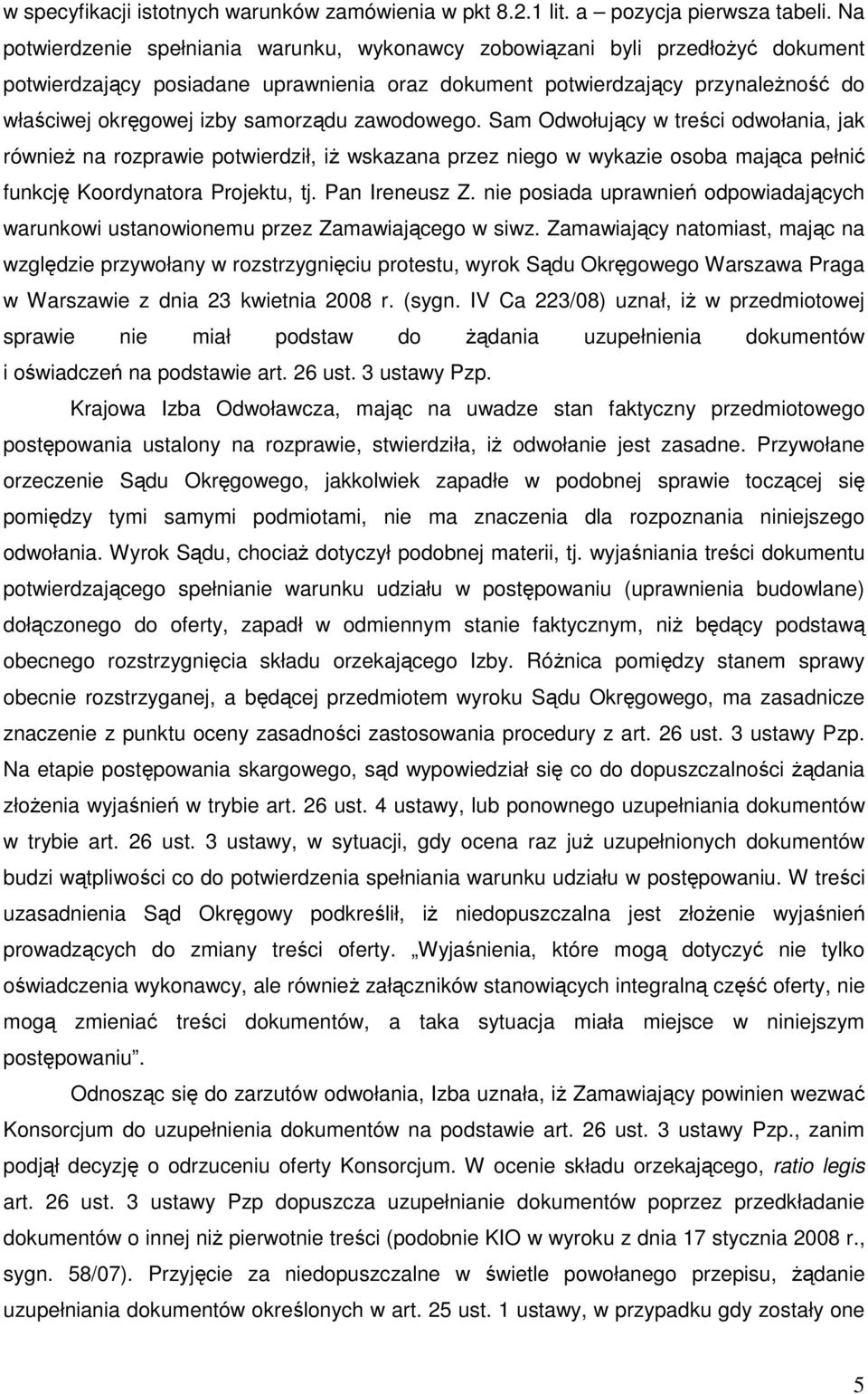 samorządu zawodowego. Sam Odwołujący w treści odwołania, jak równieŝ na rozprawie potwierdził, iŝ wskazana przez niego w wykazie osoba mająca pełnić funkcję Koordynatora Projektu, tj. Pan Ireneusz Z.