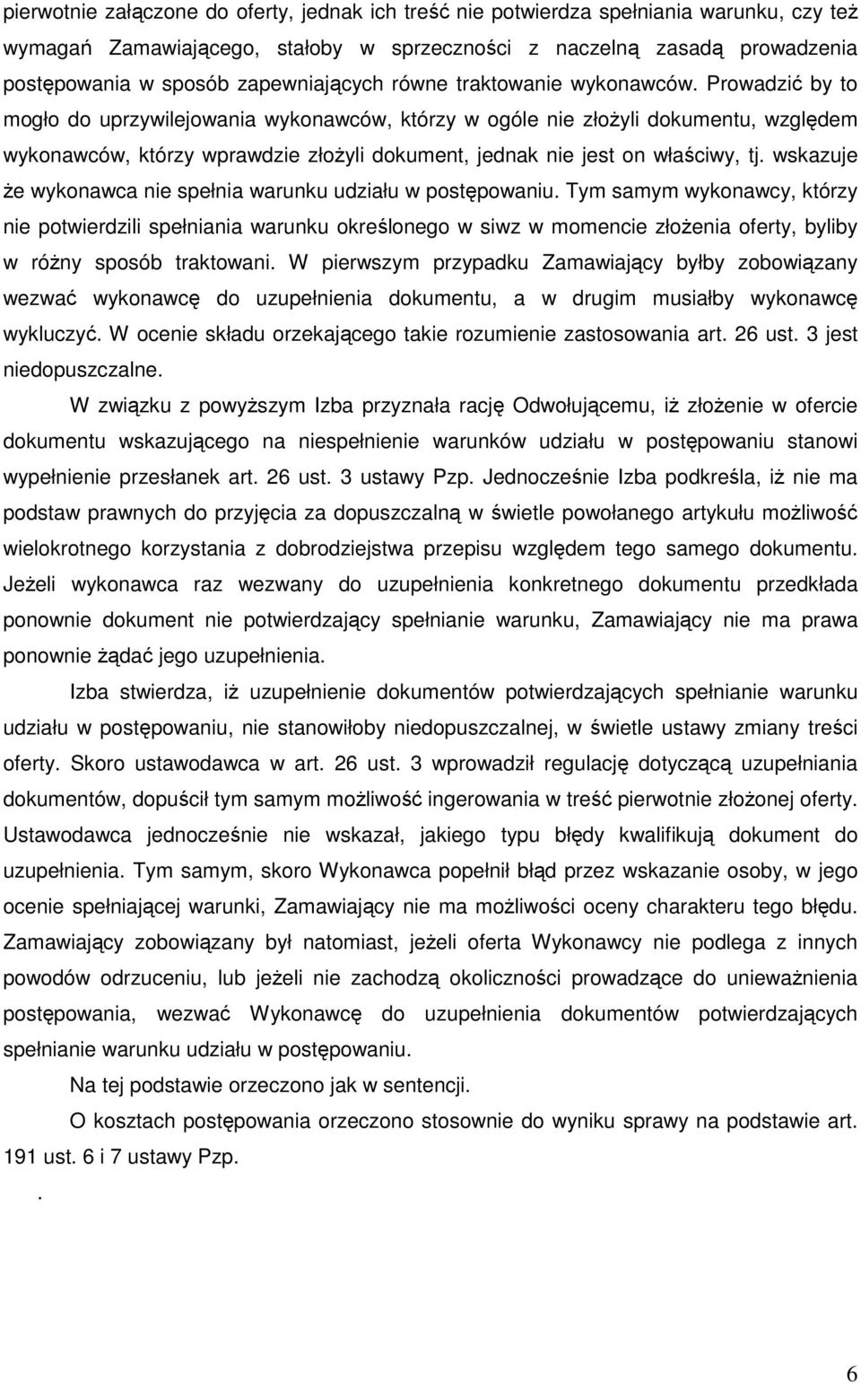 Prowadzić by to mogło do uprzywilejowania wykonawców, którzy w ogóle nie złoŝyli dokumentu, względem wykonawców, którzy wprawdzie złoŝyli dokument, jednak nie jest on właściwy, tj.