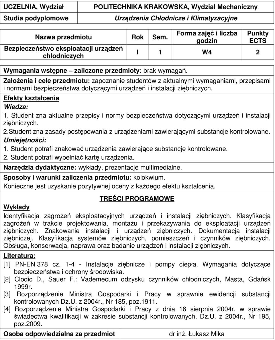 Student zna zasady postępowania z urządzeniami zawierającymi substancje kontrolowane. 1. Student potrafi znakować urządzenia zawierające substancje kontrolowane. 2.