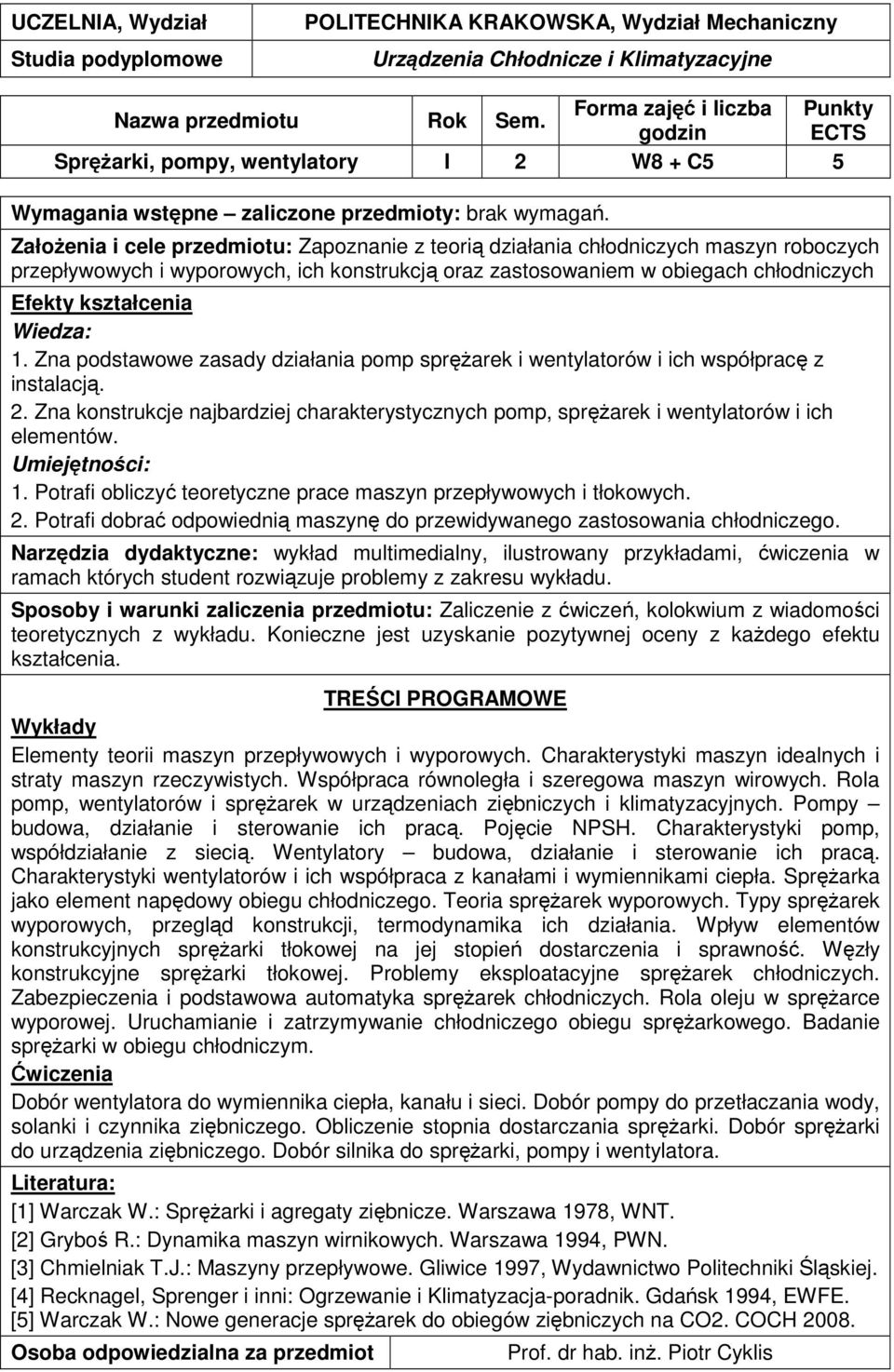 Zna konstrukcje najbardziej charakterystycznych pomp, sprężarek i wentylatorów i ich elementów. 1. Potrafi obliczyć teoretyczne prace maszyn przepływowych i tłokowych. 2.