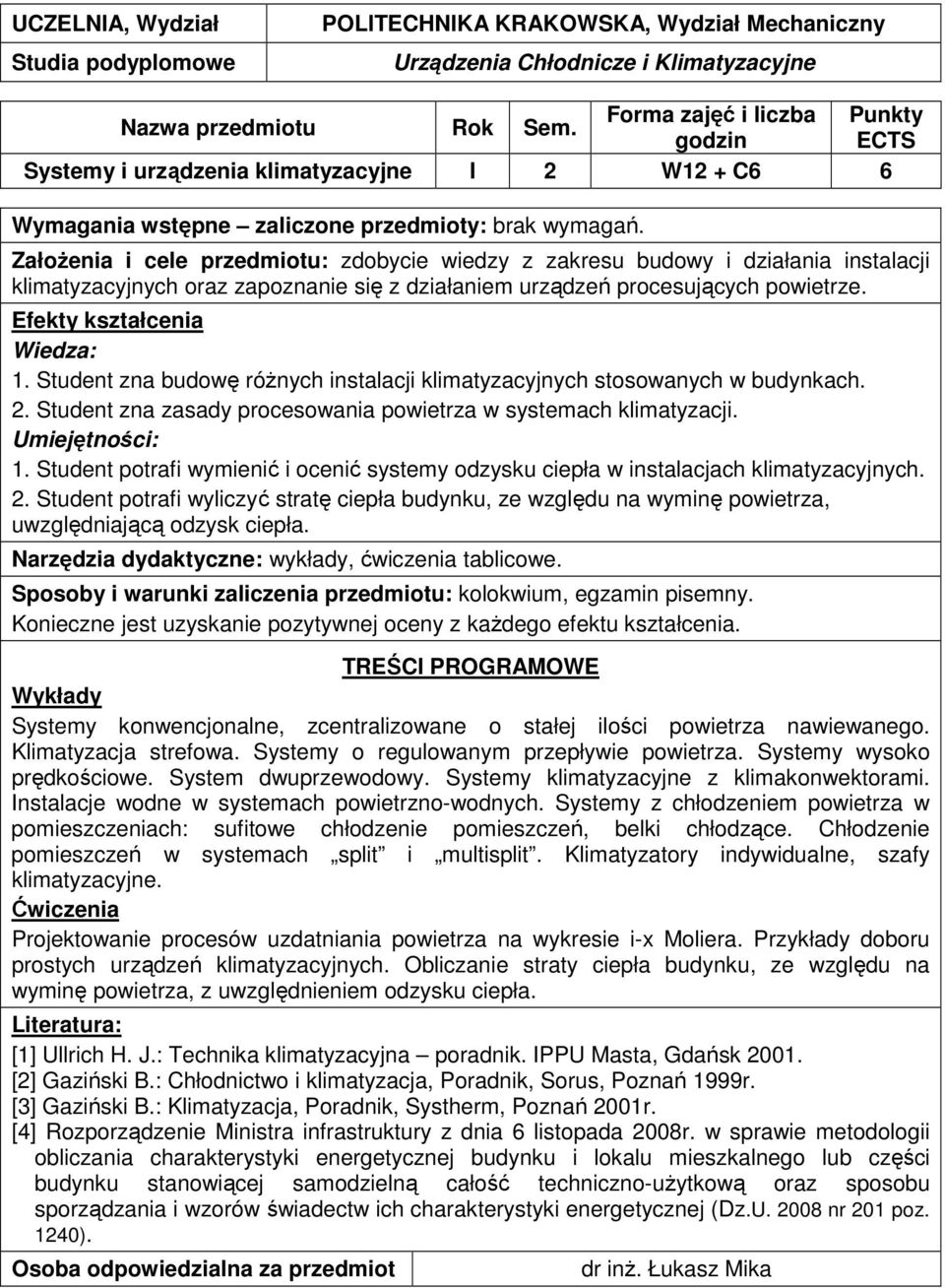 2. Student potrafi wyliczyć stratę ciepła budynku, ze względu na wyminę powietrza, uwzględniającą odzysk ciepła. Narzędzia dydaktyczne: wykłady, ćwiczenia tablicowe.