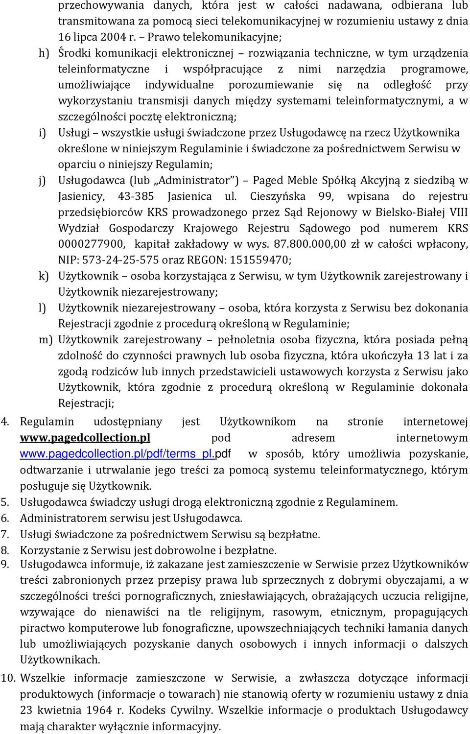 porozumiewanie się na odległość przy wykorzystaniu transmisji danych między systemami teleinformatycznymi, a w szczególności pocztę elektroniczną; i) Usługi wszystkie usługi świadczone przez