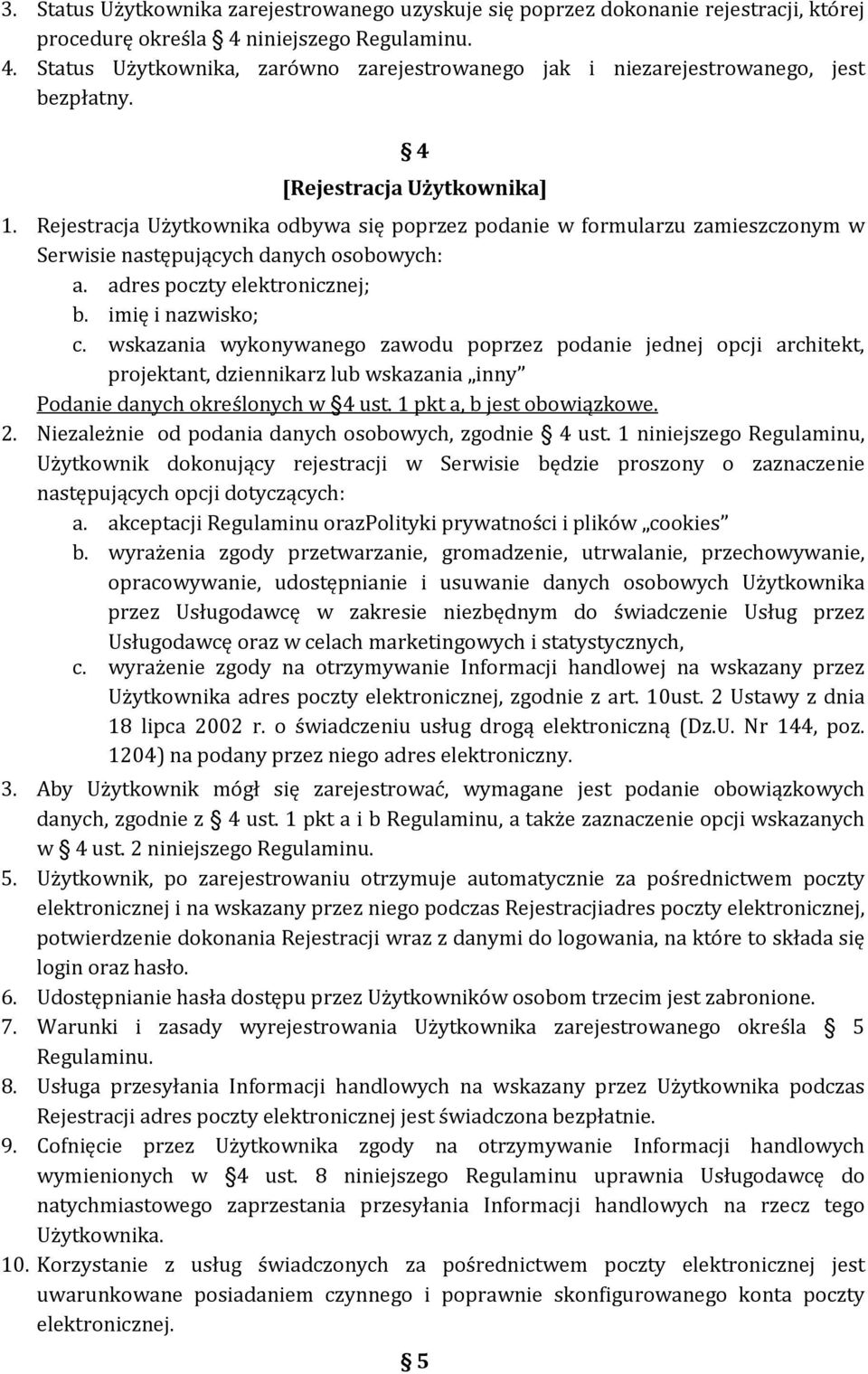 imię i nazwisko; c. wskazania wykonywanego zawodu poprzez podanie jednej opcji architekt, projektant, dziennikarz lub wskazania inny Podanie danych określonych w 4 ust. 1 pkt a, b jest obowiązkowe. 2.