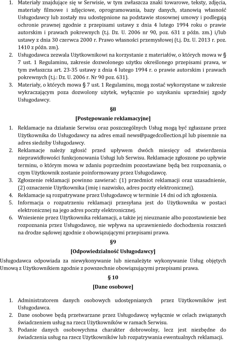 631 z późn. zm.) i/lub ustawy z dnia 30 czerwca 2000 r. Prawo własności przemysłowej (t.j. Dz. U. 2013 r. poz. 1410 z późn. zm). 2. Usługodawca zezwala Użytkownikowi na korzystanie z materiałów, o których mowa w 7 ust.