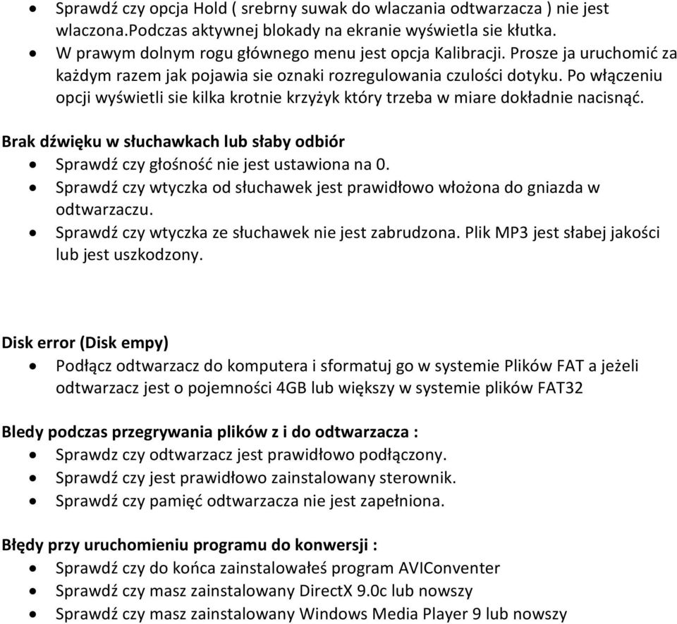 Brak dźwięku w słuchawkach lub słaby odbiór Sprawdź czy głośność nie jest ustawiona na 0. Sprawdź czy wtyczka od słuchawek jest prawidłowo włożona do gniazda w odtwarzaczu.