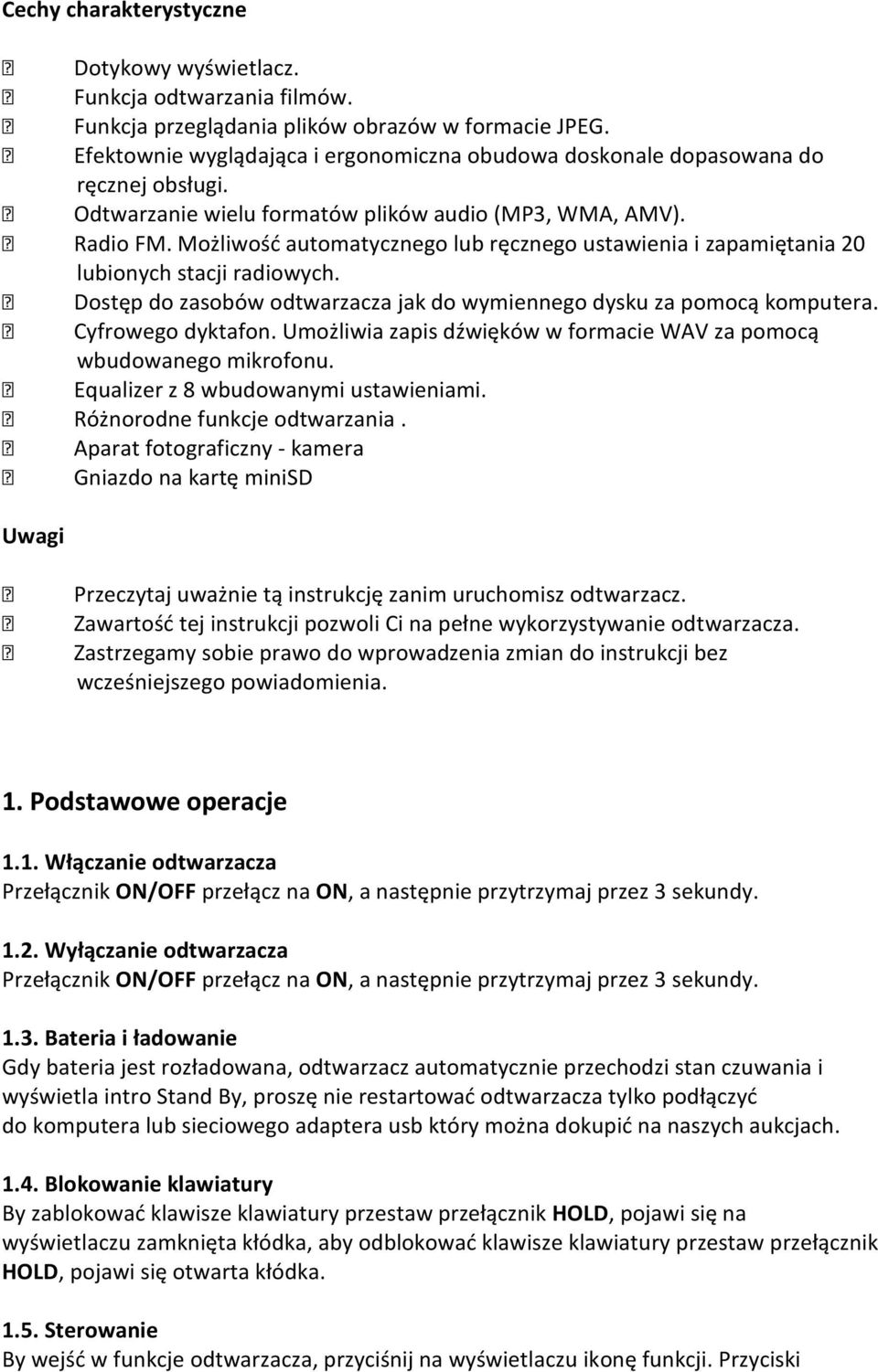 Możliwość automatycznego lub ręcznego ustawienia i zapamiętania 20 lubionych stacji radiowych. Dostęp do zasobów odtwarzacza jak do wymiennego dysku za pomocą komputera. Cyfrowego dyktafon.
