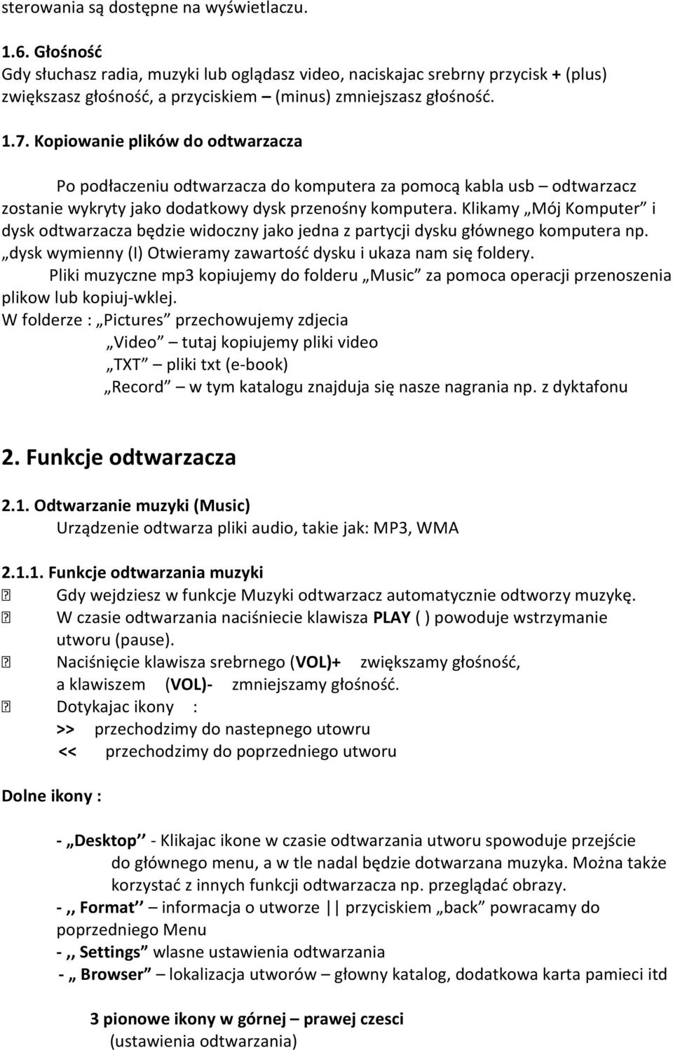 Kopiowanie plików do odtwarzacza Po podłaczeniu odtwarzacza do komputera za pomocą kabla usb odtwarzacz zostanie wykryty jako dodatkowy dysk przenośny komputera.