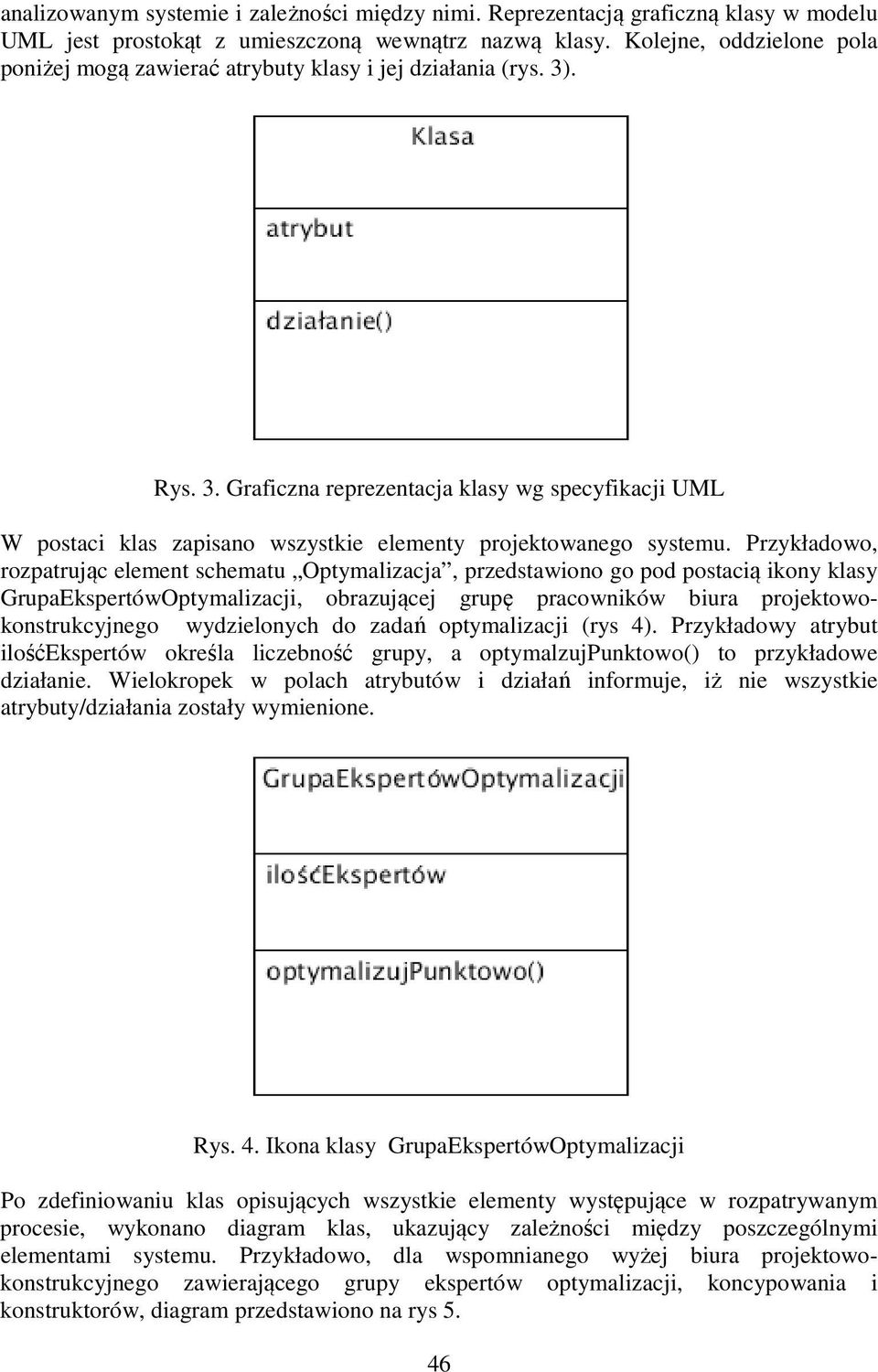 . Rys. 3. Graficzna reprezentacja klasy wg specyfikacji UML W postaci klas zapisano wszystkie elementy projektowanego systemu.