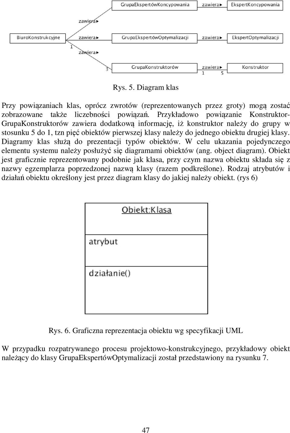 drugiej klasy. Diagramy klas służą do prezentacji typów obiektów. W celu ukazania pojedynczego elementu systemu należy posłużyć się diagramami obiektów (ang. object diagram).