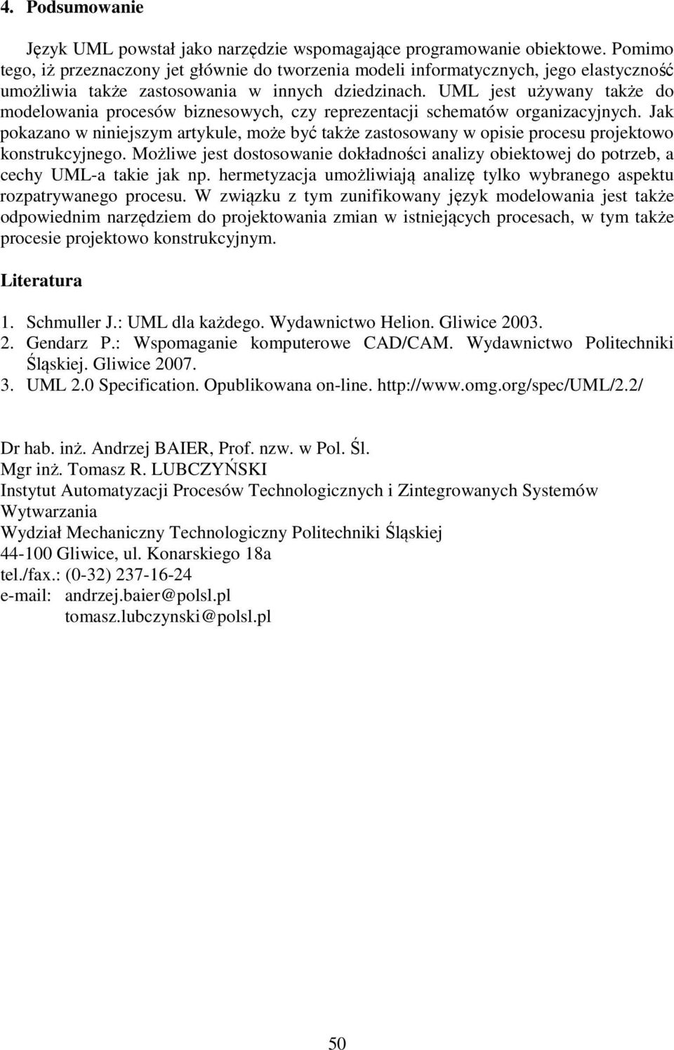 UML jest używany także do modelowania procesów biznesowych, czy reprezentacji schematów organizacyjnych.