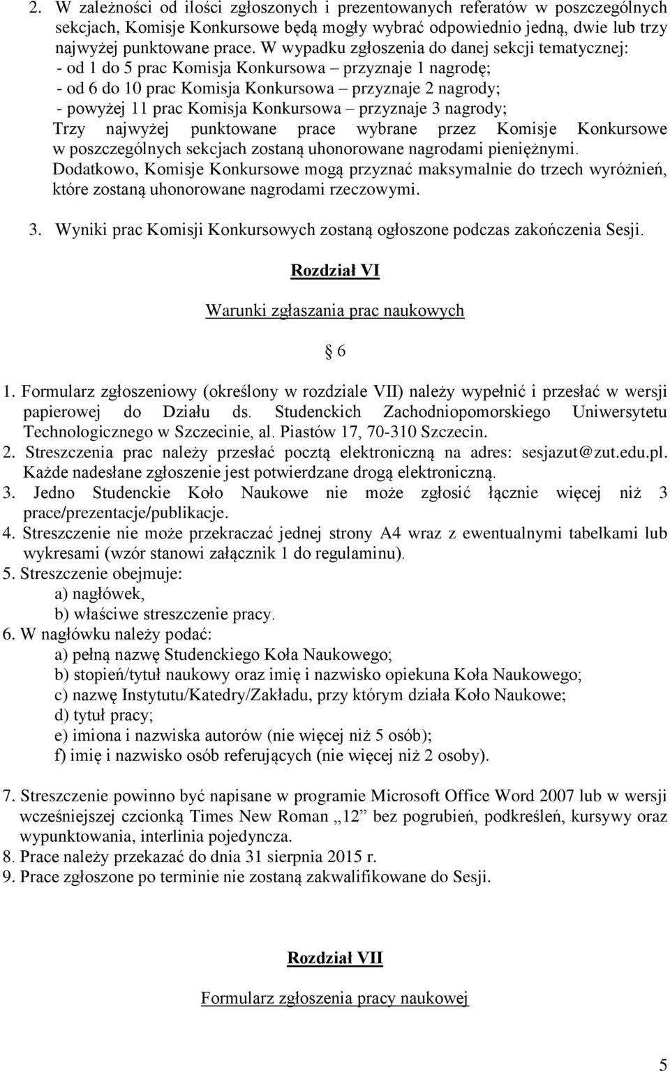 Konkursowa przyznaje 3 nagrody; Trzy najwyżej punktowane prace wybrane przez Komisje Konkursowe w poszczególnych sekcjach zostaną uhonorowane nagrodami pieniężnymi.