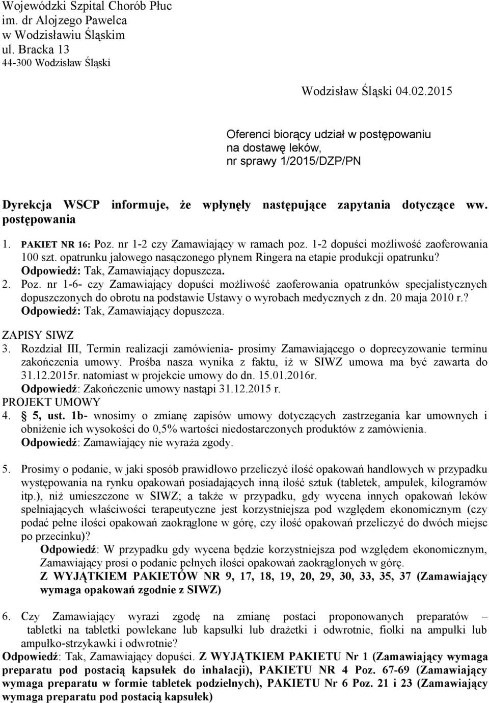 nr 1-2 czy Zamawiający w ramach poz. 1-2 dopuści możliwość zaoferowania 100 szt. opatrunku jałowego nasączonego płynem Ringera na etapie produkcji opatrunku? Odpowiedź: Tak, Zamawiający dopuszcza. 2.