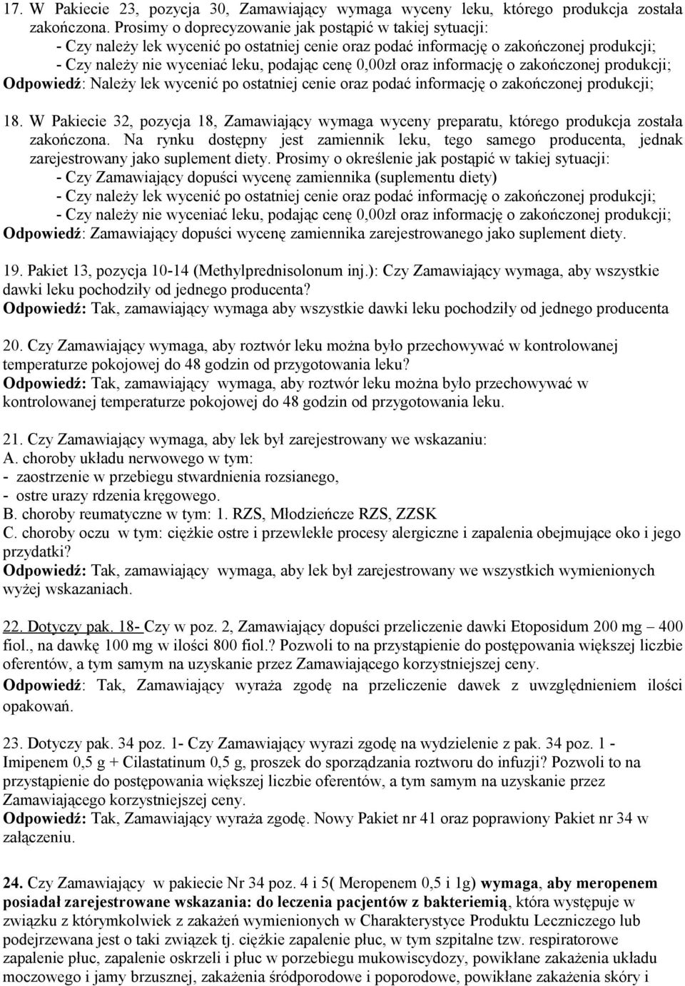 Prosimy o określenie jak postąpić w takiej sytuacji: - Czy Zamawiający dopuści wycenę zamiennika (suplementu diety) Odpowiedź: Zamawiający dopuści wycenę zamiennika zarejestrowanego jako suplement