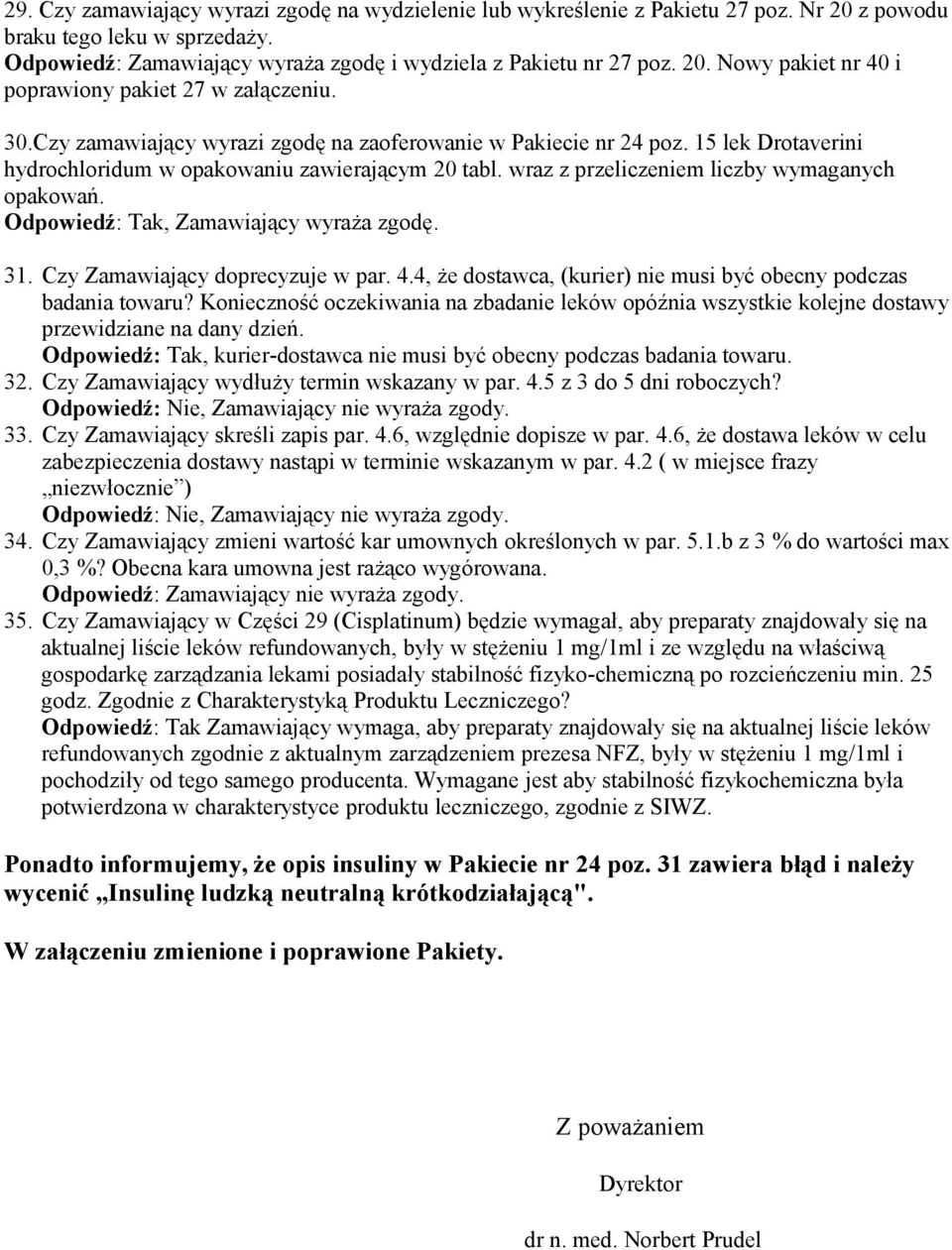 Odpowiedź: Tak, Zamawiający wyraża zgodę. 31. Czy Zamawiający doprecyzuje w par. 4.4, że dostawca, (kurier) nie musi być obecny podczas badania towaru?