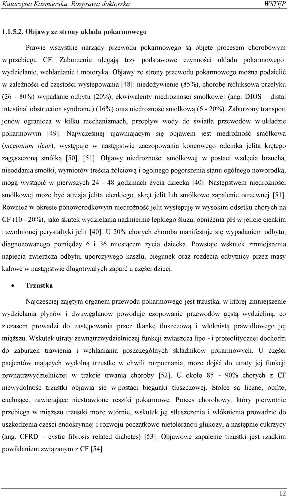 Objawy ze strony przewodu pokarmowego można podzielić w zależności od częstości występowania [48]: niedożywienie (85%), chorobę refluksową przełyku (26-80%) wypadanie odbytu (20%), ekwiwalenty