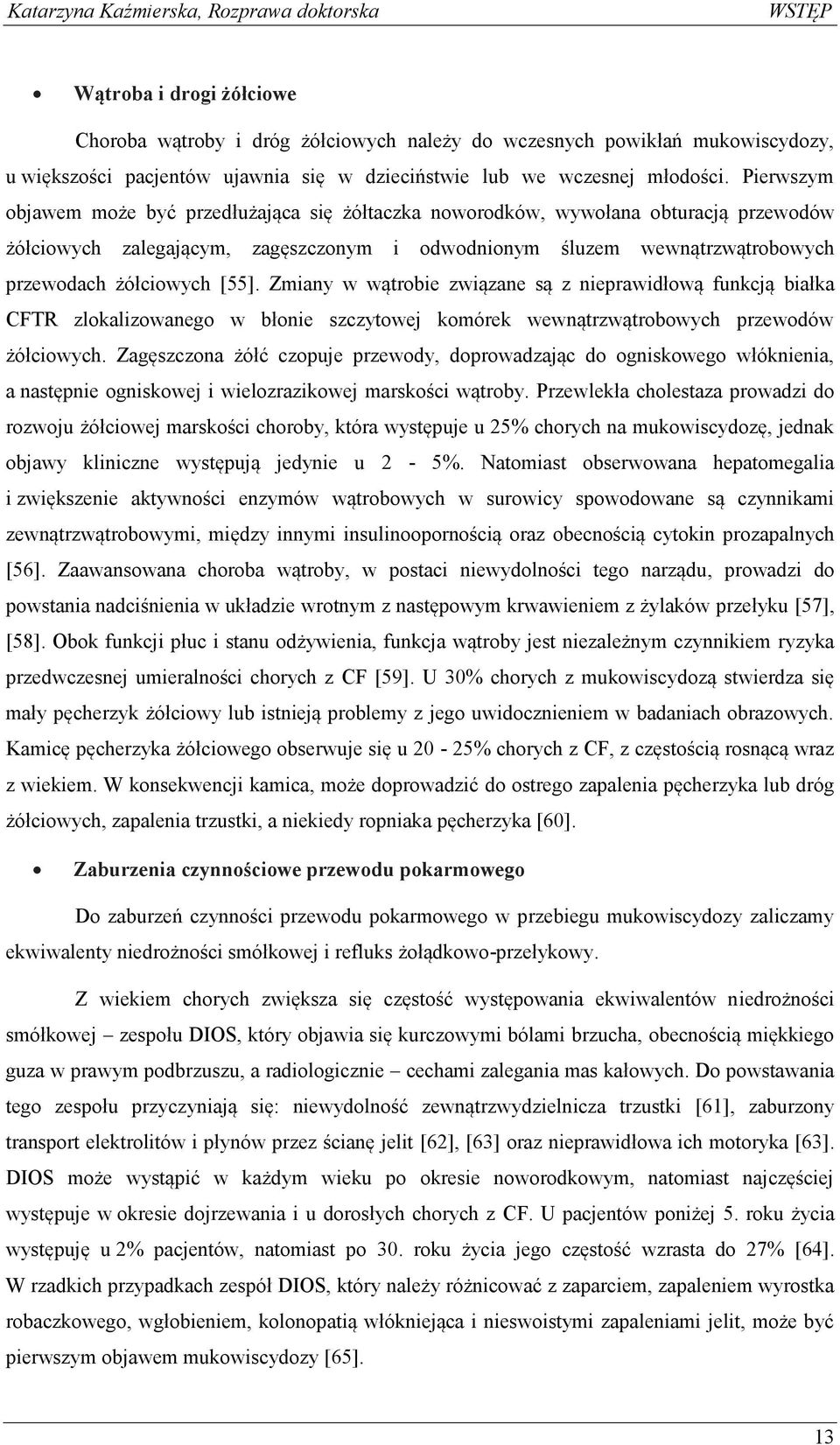 [55]. Zmiany w wątrobie związane są z nieprawidłową funkcją białka CFTR zlokalizowanego w błonie szczytowej komórek wewnątrzwątrobowych przewodów żółciowych.