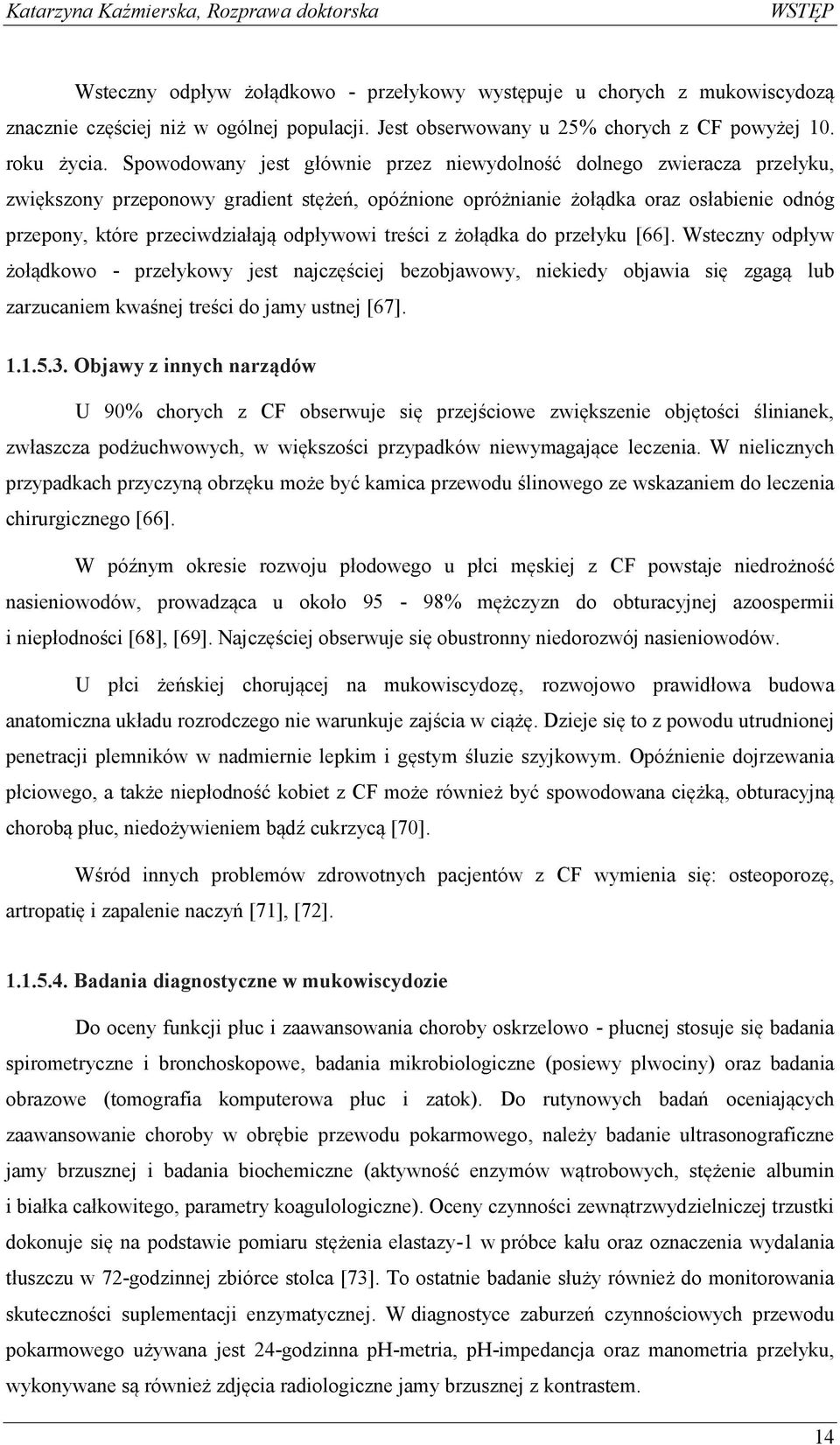 odpływowi treści z żołądka do przełyku [66]. Wsteczny odpływ żołądkowo - przełykowy jest najczęściej bezobjawowy, niekiedy objawia się zgagą lub zarzucaniem kwaśnej treści do jamy ustnej [67]. 1.1.5.