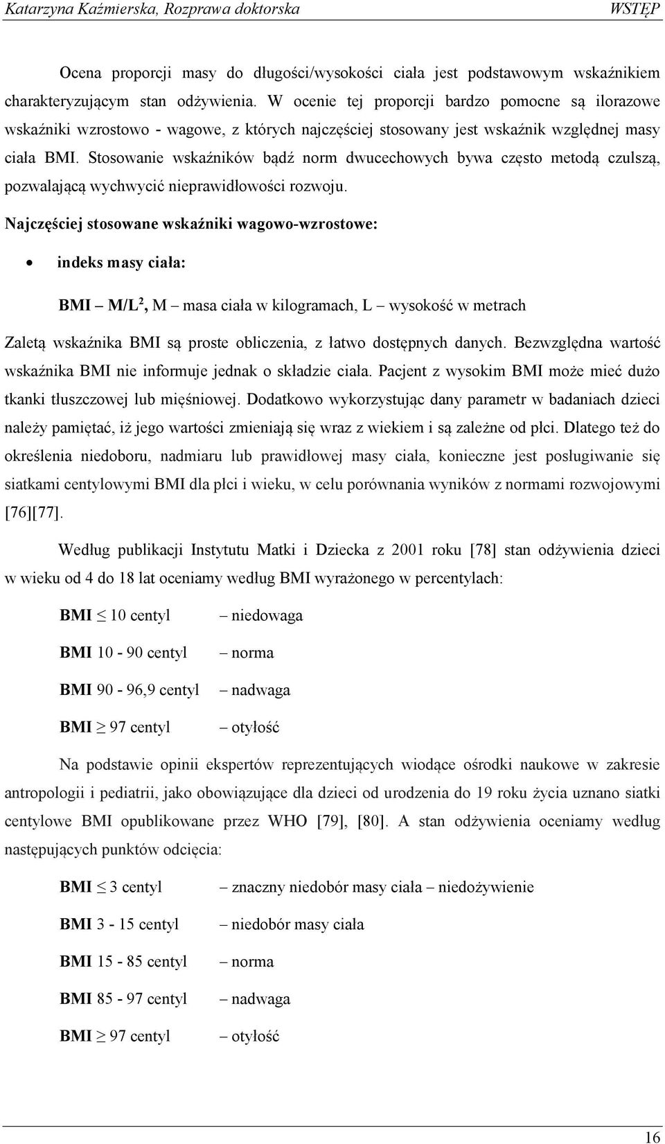 Stosowanie wskaźników bądź norm dwucechowych bywa często metodą czulszą, pozwalającą wychwycić nieprawidłowości rozwoju.