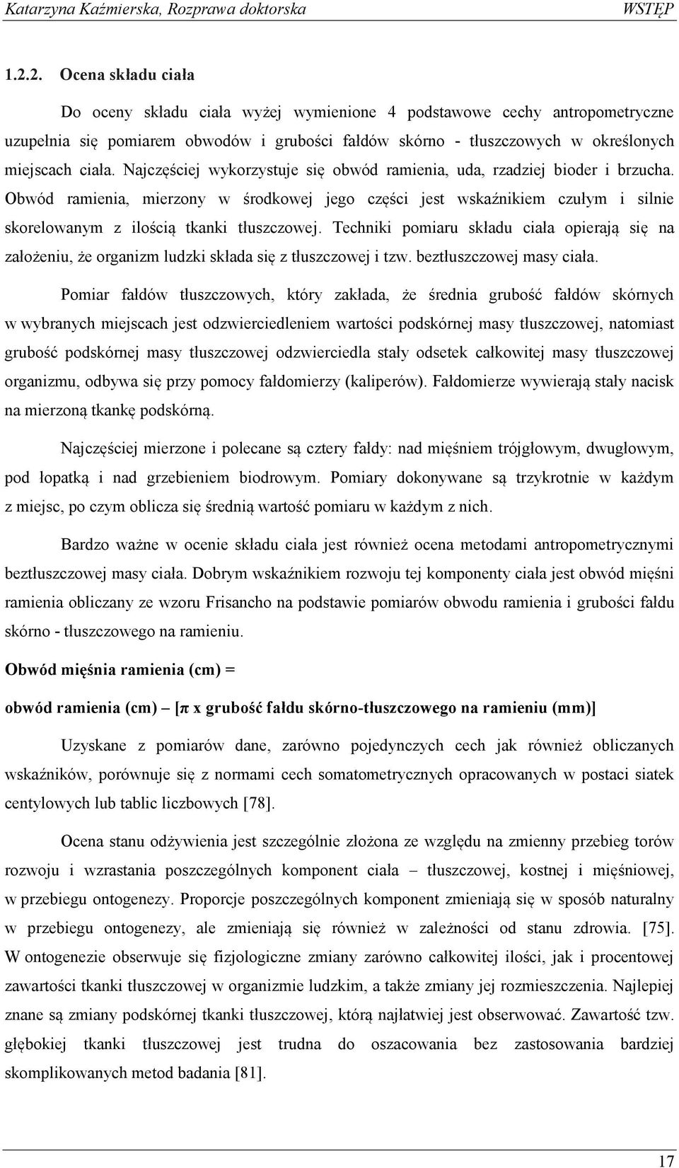 Najczęściej wykorzystuje się obwód ramienia, uda, rzadziej bioder i brzucha.