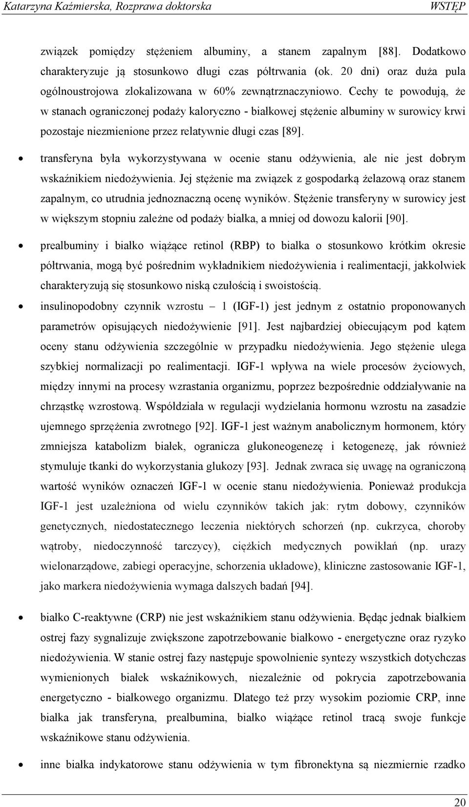 Cechy te powodują, że w stanach ograniczonej podaży kaloryczno - białkowej stężenie albuminy w surowicy krwi pozostaje niezmienione przez relatywnie długi czas [89].