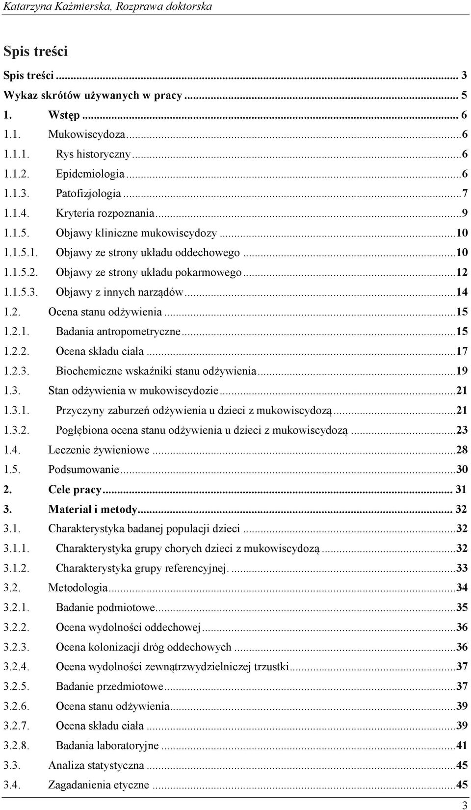 Objawy z innych narządów... 14 1.2. Ocena stanu odżywienia... 15 1.2.1. Badania antropometryczne... 15 1.2.2. Ocena składu ciała... 17 1.2.3. Biochemiczne wskaźniki stanu odżywienia... 19 1.3. Stan odżywienia w mukowiscydozie.
