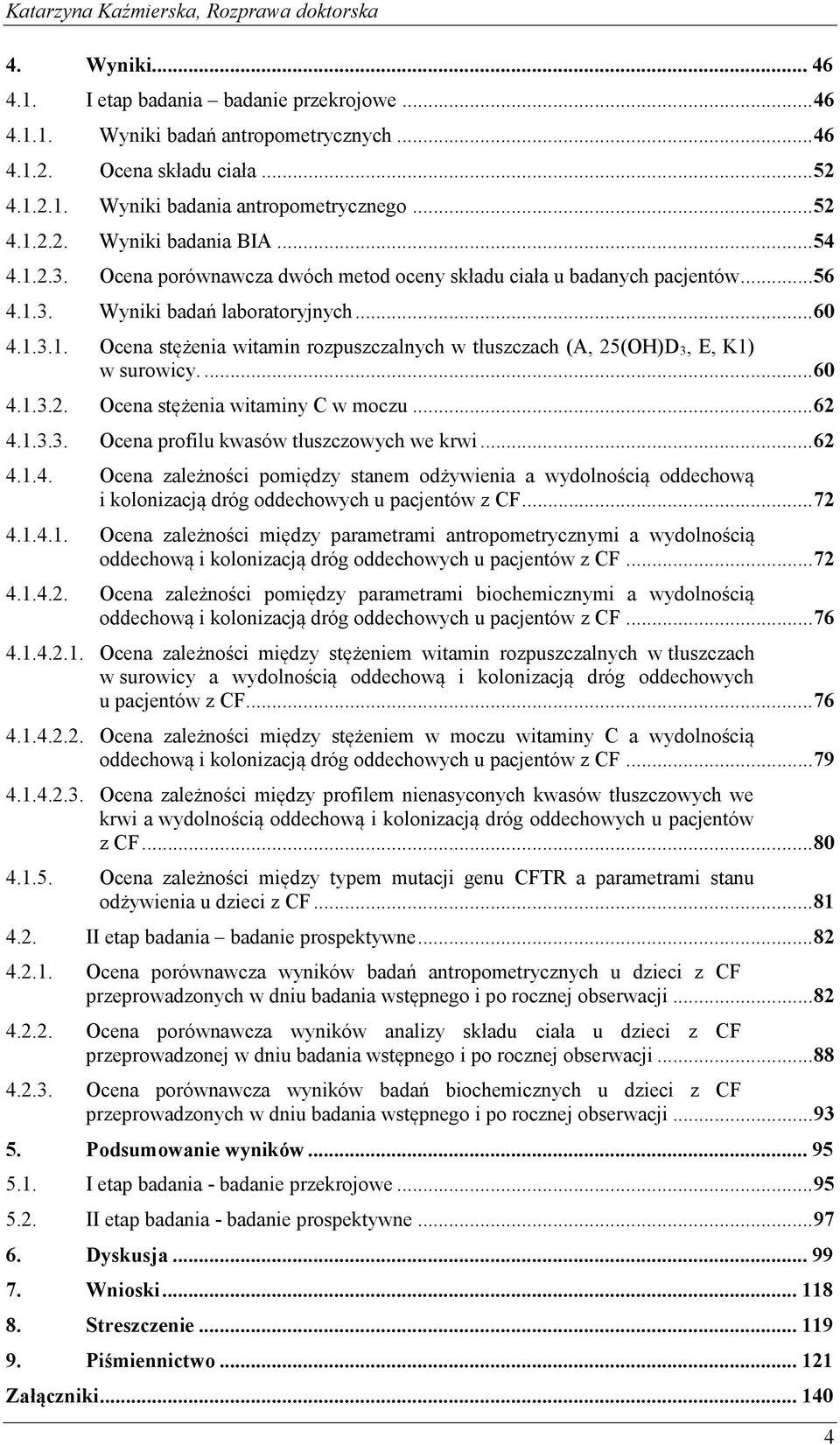... 60 4.1.3.2. Ocena stężenia witaminy C w moczu... 62 4.1.3.3. Ocena profilu kwasów tłuszczowych we krwi... 62 4.1.4. Ocena zależności pomiędzy stanem odżywienia a wydolnością oddechową i kolonizacją dróg oddechowych u pacjentów z CF.