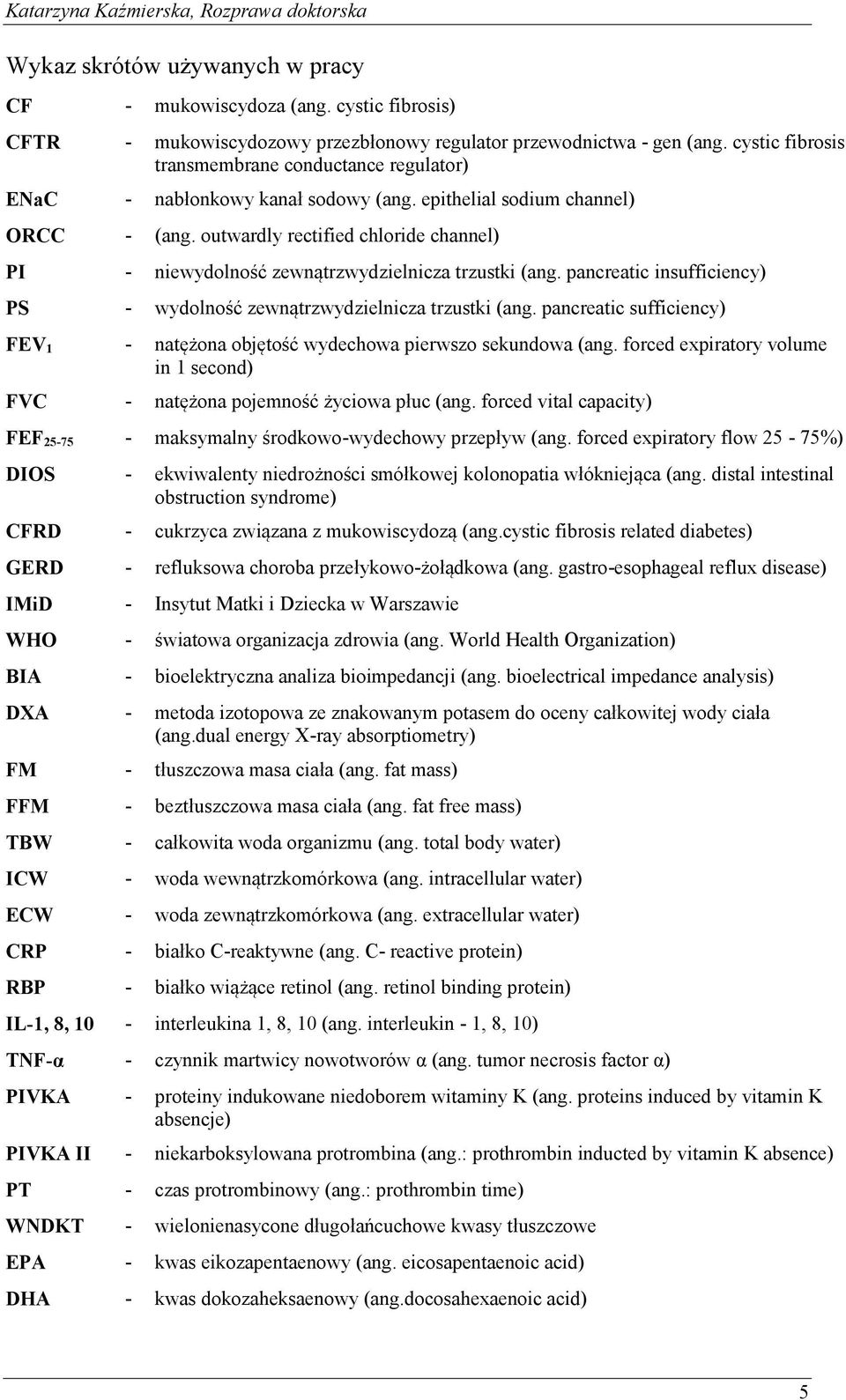 outwardly rectified chloride channel) PI - niewydolność zewnątrzwydzielnicza trzustki (ang. pancreatic insufficiency) PS - wydolność zewnątrzwydzielnicza trzustki (ang.