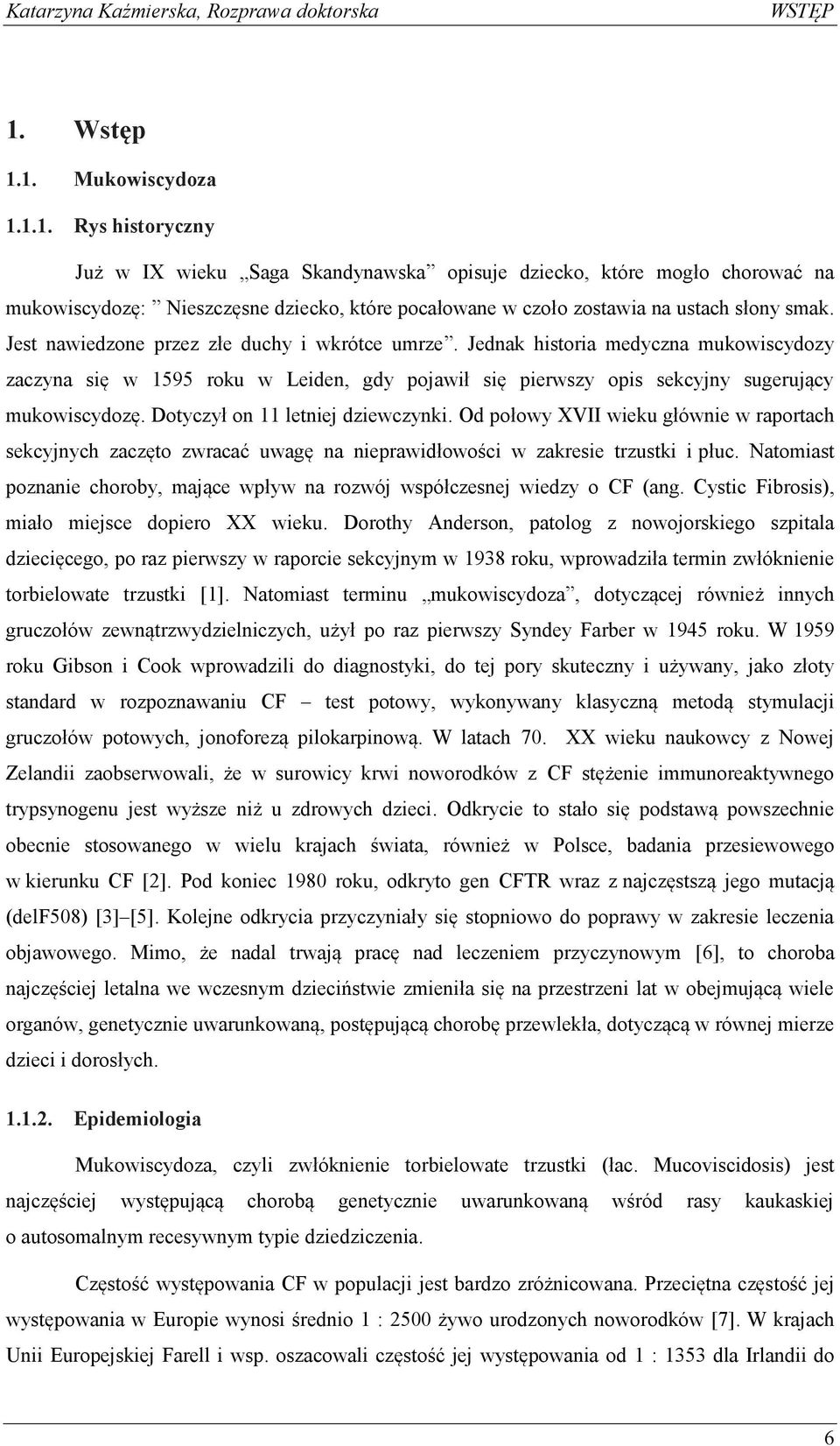 Dotyczył on 11 letniej dziewczynki. Od połowy XVII wieku głównie w raportach sekcyjnych zaczęto zwracać uwagę na nieprawidłowości w zakresie trzustki i płuc.