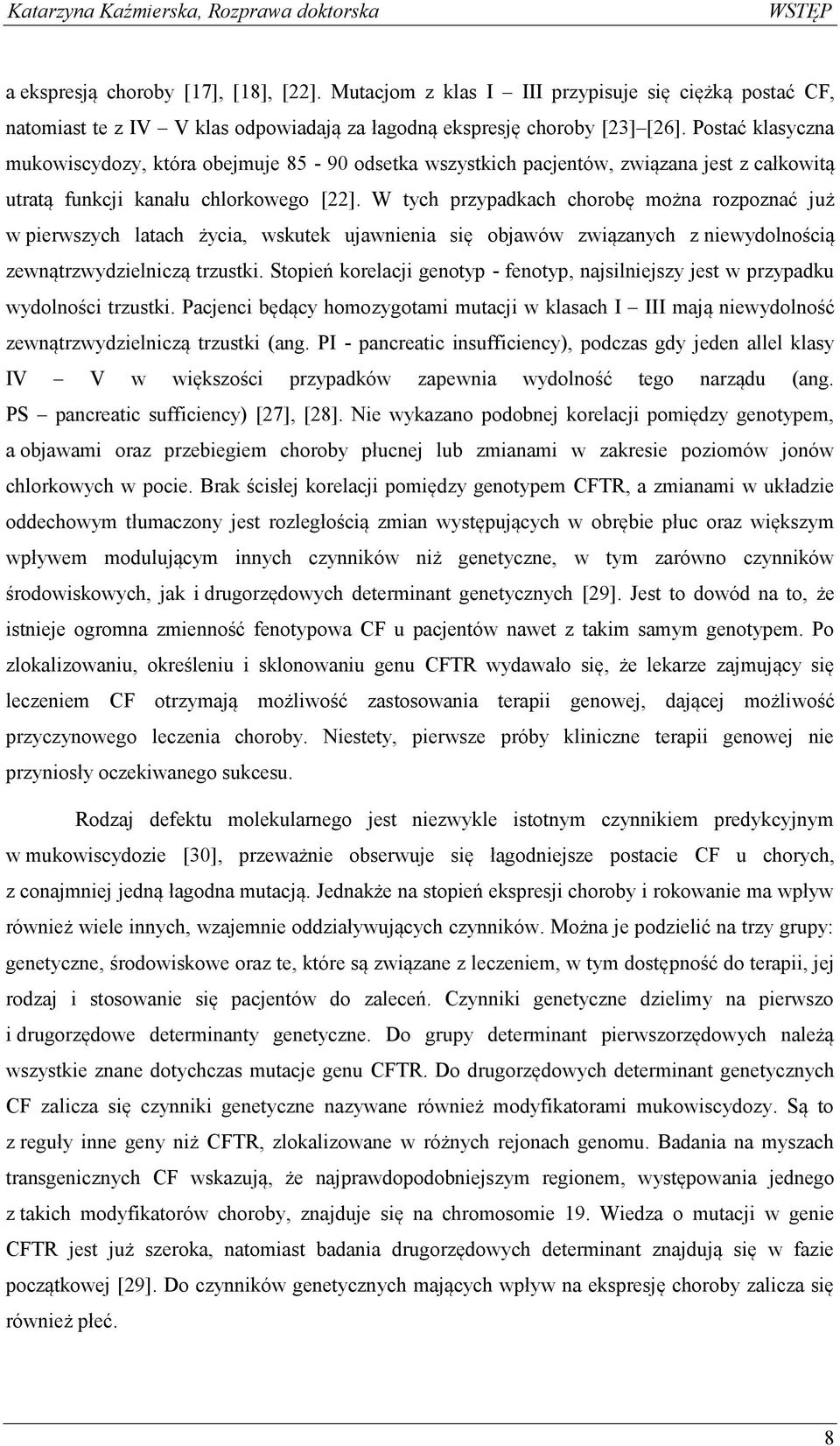 W tych przypadkach chorobę można rozpoznać już w pierwszych latach życia, wskutek ujawnienia się objawów związanych z niewydolnością zewnątrzwydzielniczą trzustki.